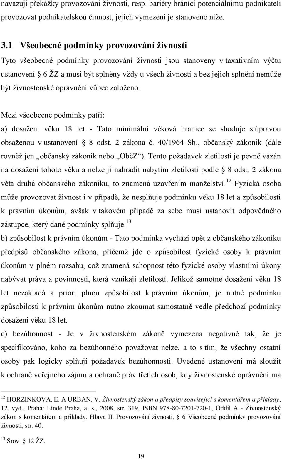 nemůže být živnostenské oprávnění vůbec založeno. Mezi všeobecné podmínky patří: a) dosažení věku 18 let - Tato minimální věková hranice se shoduje s úpravou obsaženou v ustanovení 8 odst. 2 zákona č.