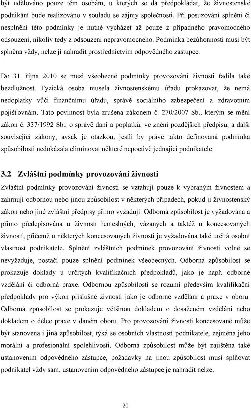 Podmínka bezúhonnosti musí být splněna vždy, nelze ji nahradit prostřednictvím odpovědného zástupce. Do 31. října 2010 se mezi všeobecné podmínky provozování živnosti řadila také bezdlužnost.