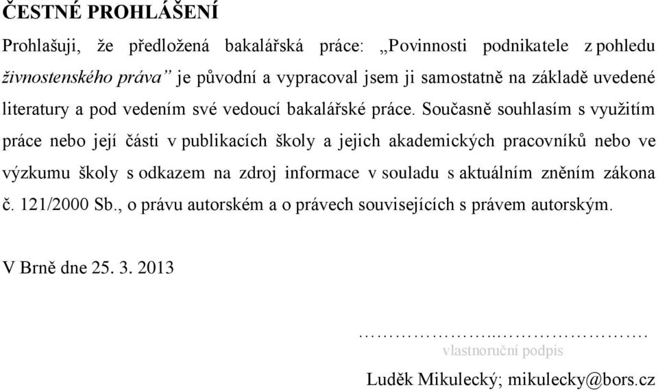 Současně souhlasím s využitím práce nebo její části v publikacích školy a jejich akademických pracovníků nebo ve výzkumu školy s odkazem na zdroj