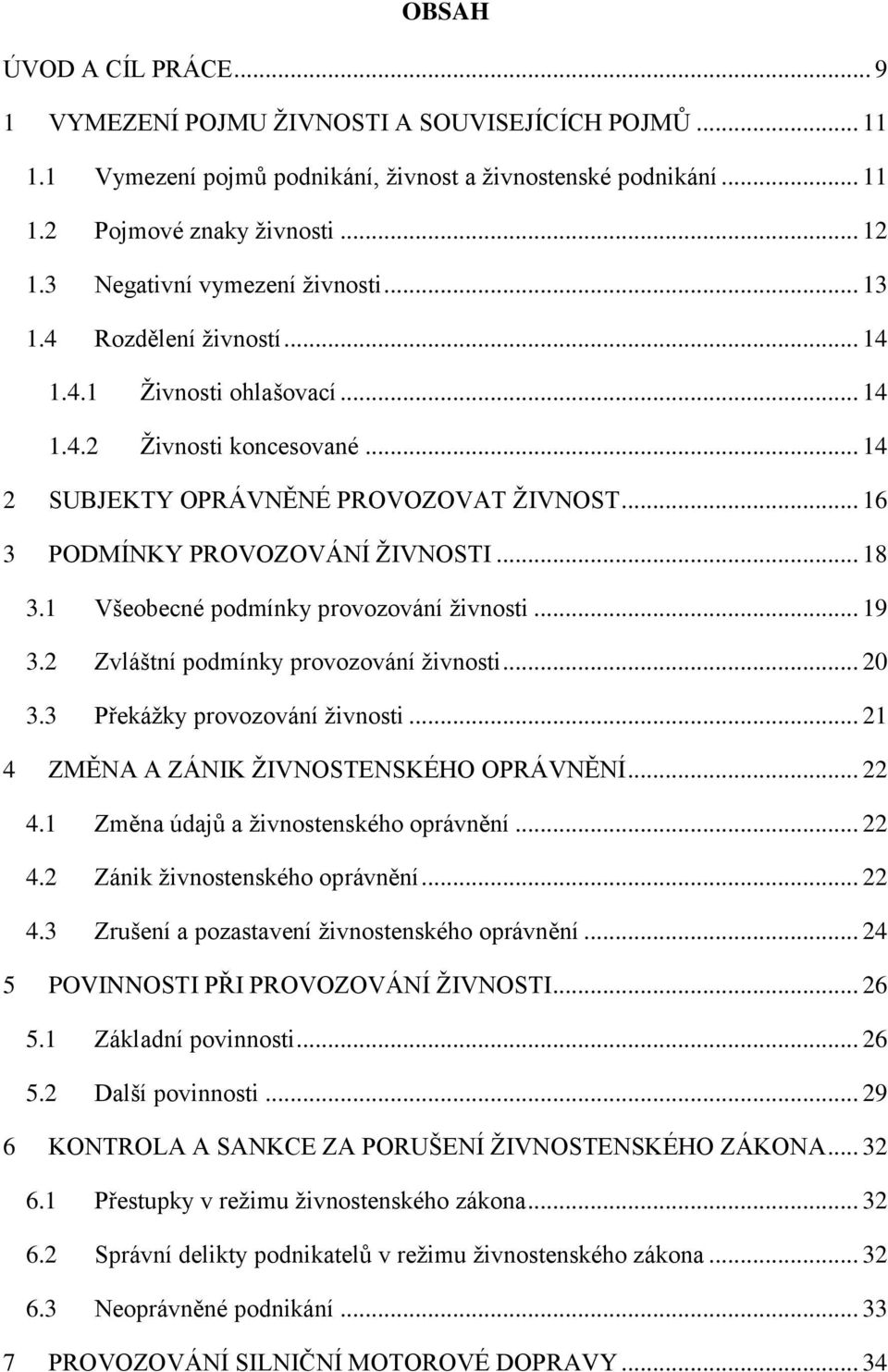 .. 16 3 PODMÍNKY PROVOZOVÁNÍ ŽIVNOSTI... 18 3.1 Všeobecné podmínky provozování živnosti... 19 3.2 Zvláštní podmínky provozování živnosti... 20 3.3 Překážky provozování živnosti.