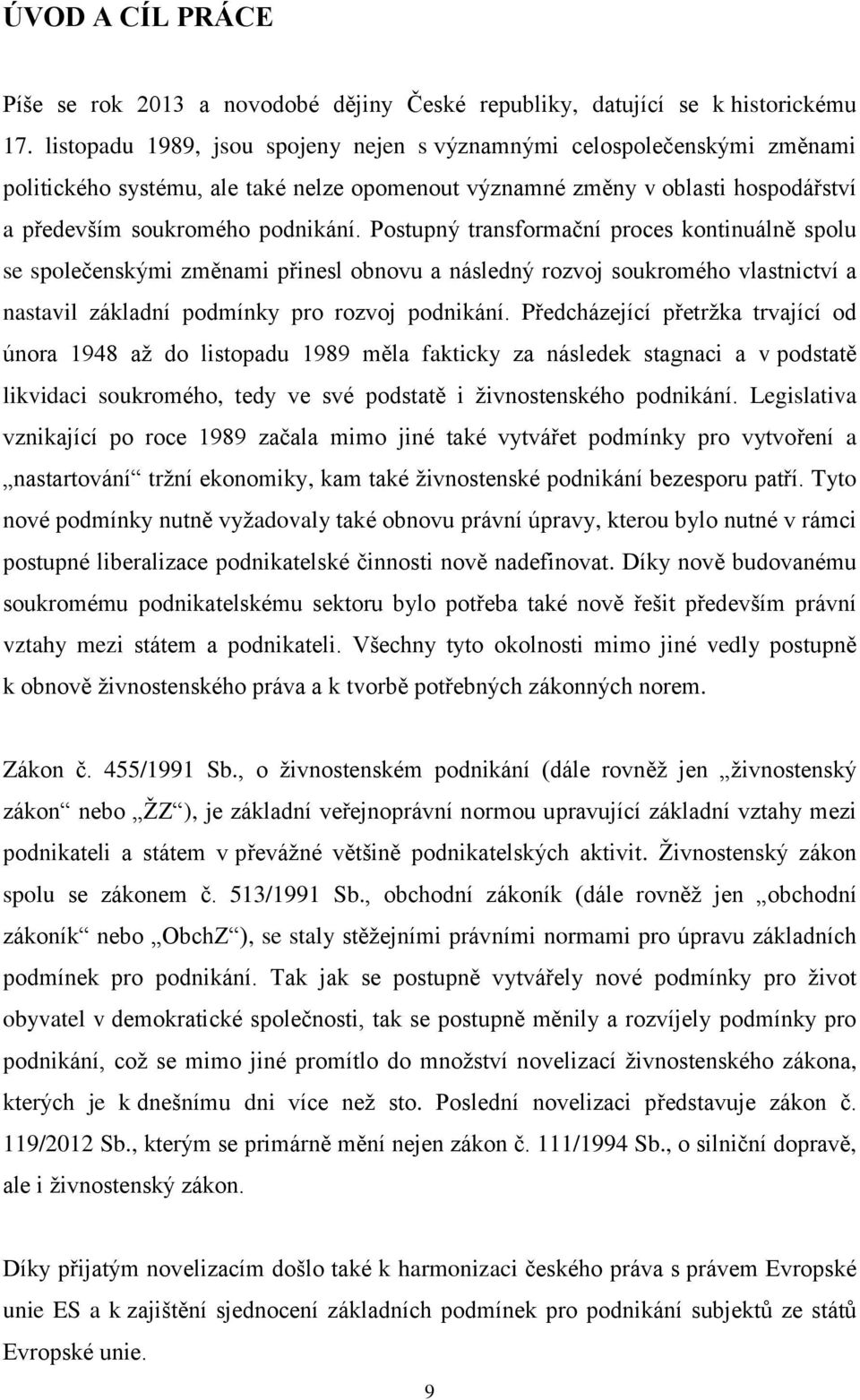 Postupný transformační proces kontinuálně spolu se společenskými změnami přinesl obnovu a následný rozvoj soukromého vlastnictví a nastavil základní podmínky pro rozvoj podnikání.