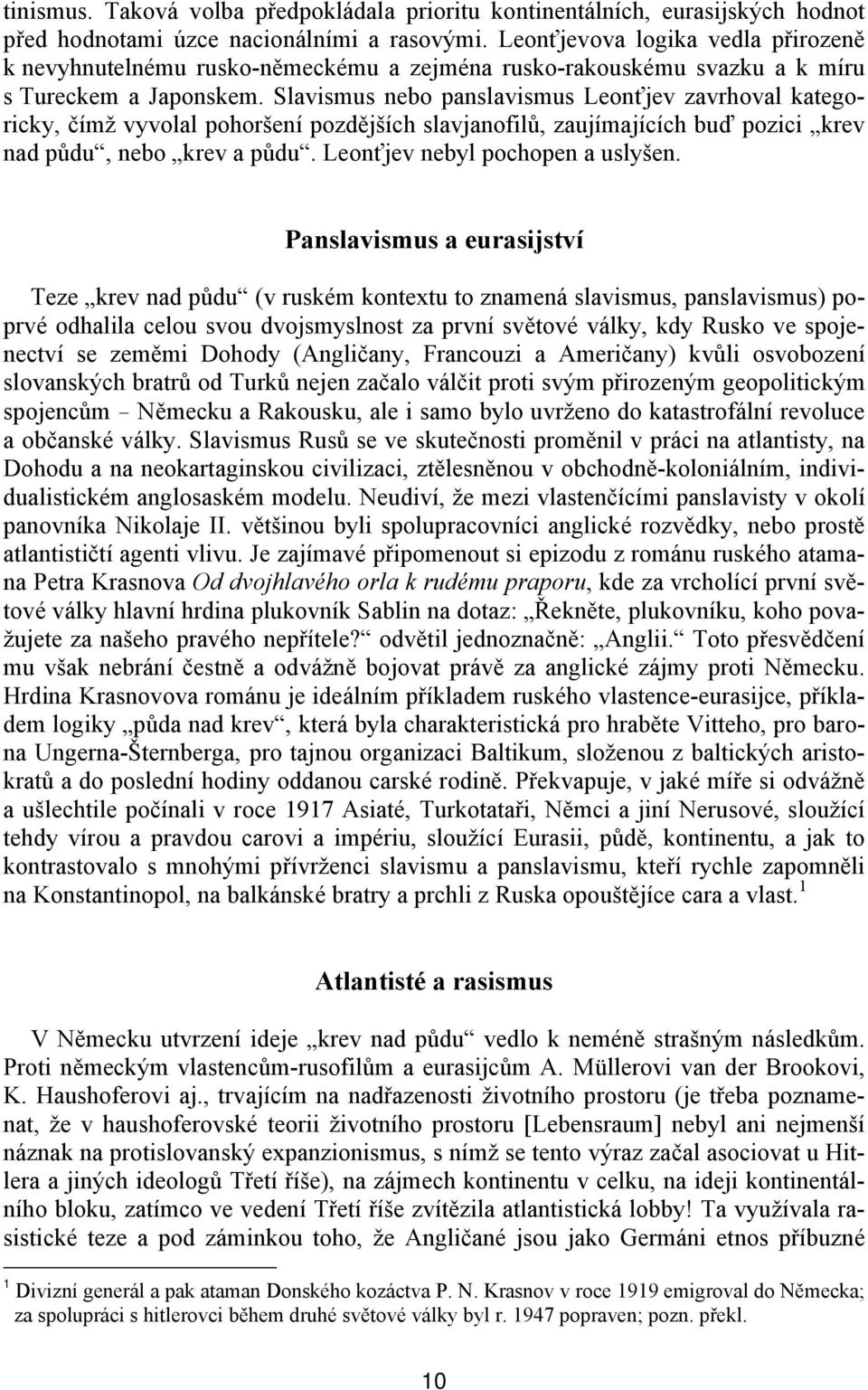 Slavismus nebo panslavismus Leonťjev zavrhoval kategoricky, čímž vyvolal pohoršení pozdějších slavjanofilů, zaujímajících buď pozici krev nad půdu, nebo krev a půdu. Leonťjev nebyl pochopen a uslyšen.