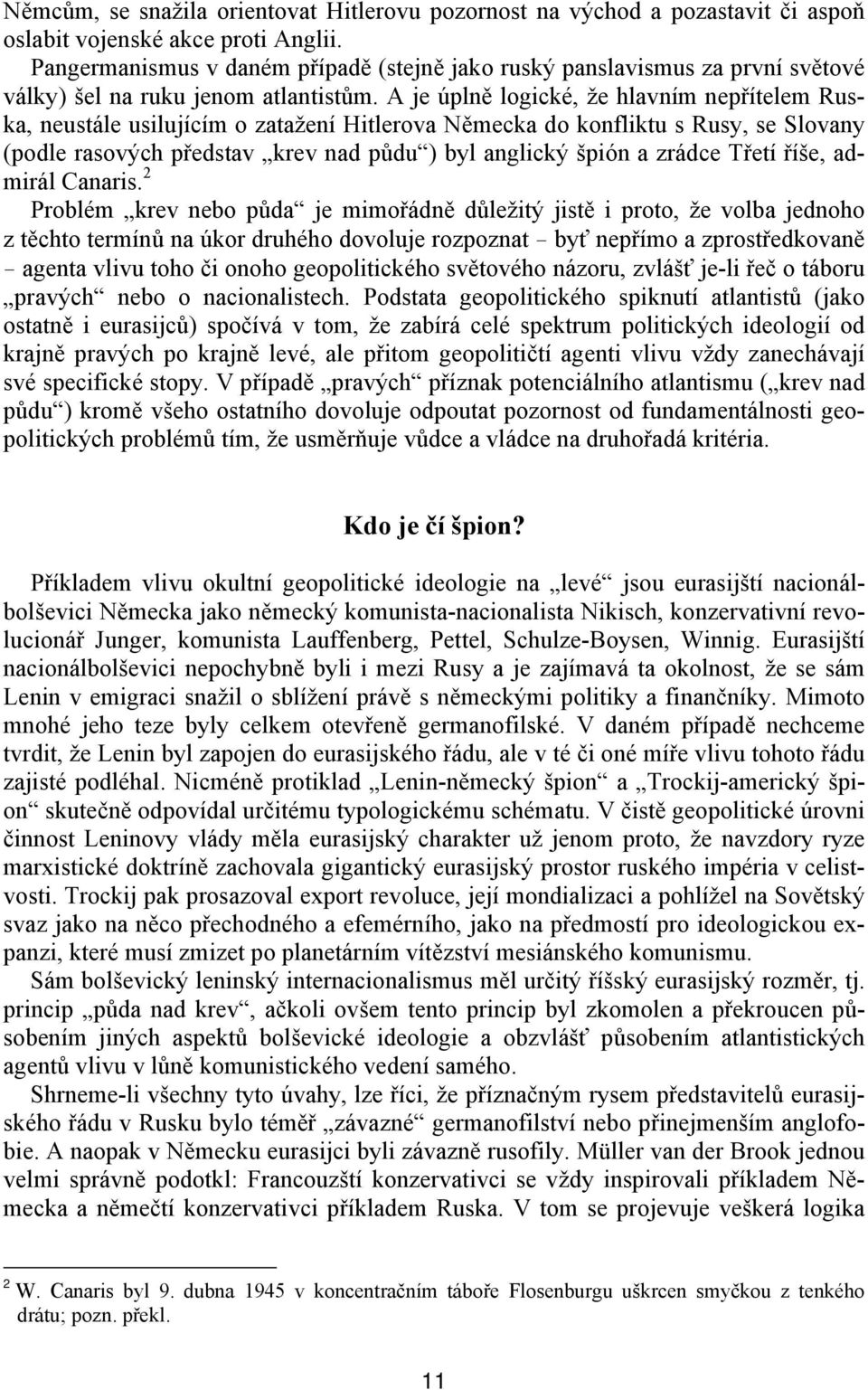 A je úplně logické, že hlavním nepřítelem Ruska, neustále usilujícím o zatažení Hitlerova Německa do konfliktu s Rusy, se Slovany (podle rasových představ krev nad půdu ) byl anglický špión a zrádce