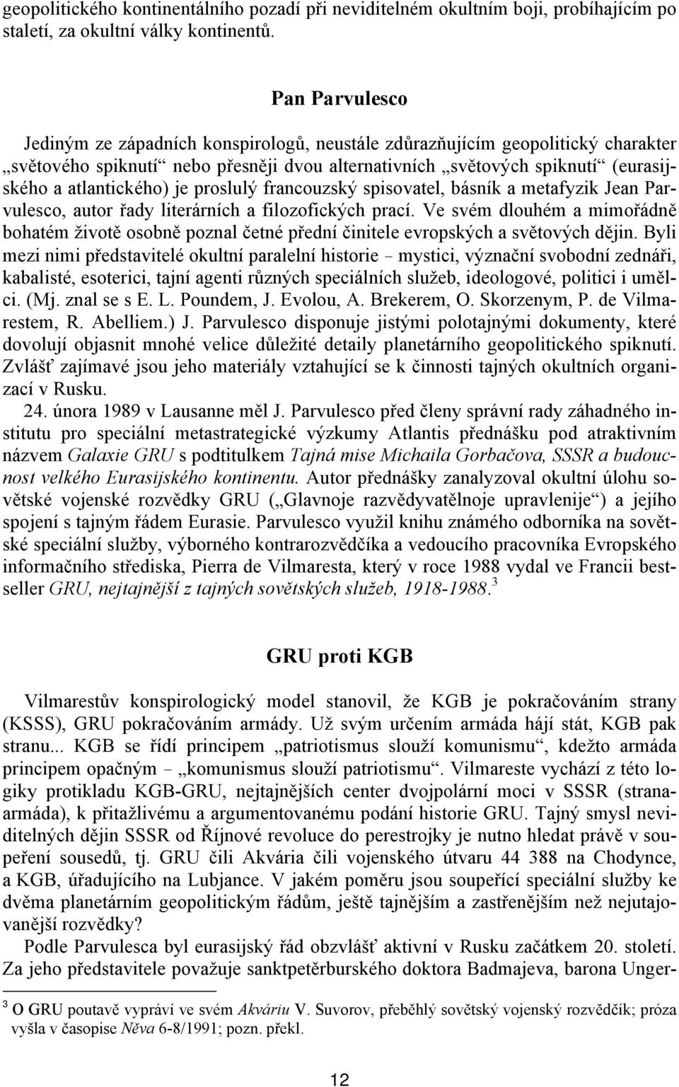 je proslulý francouzský spisovatel, básník a metafyzik Jean Parvulesco, autor řady literárních a filozofických prací.