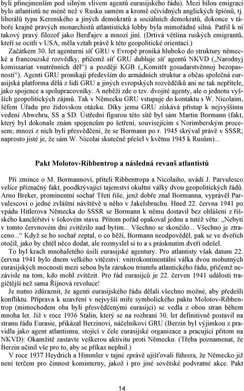 Patřil k ní takový pravý filozof jako Berďajev a mnozí jiní. (Drtivá většina ruských emigrantů, kteří se ocitli v USA, měla vztah právě k této geopolitické orientaci.) Začátkem 30.