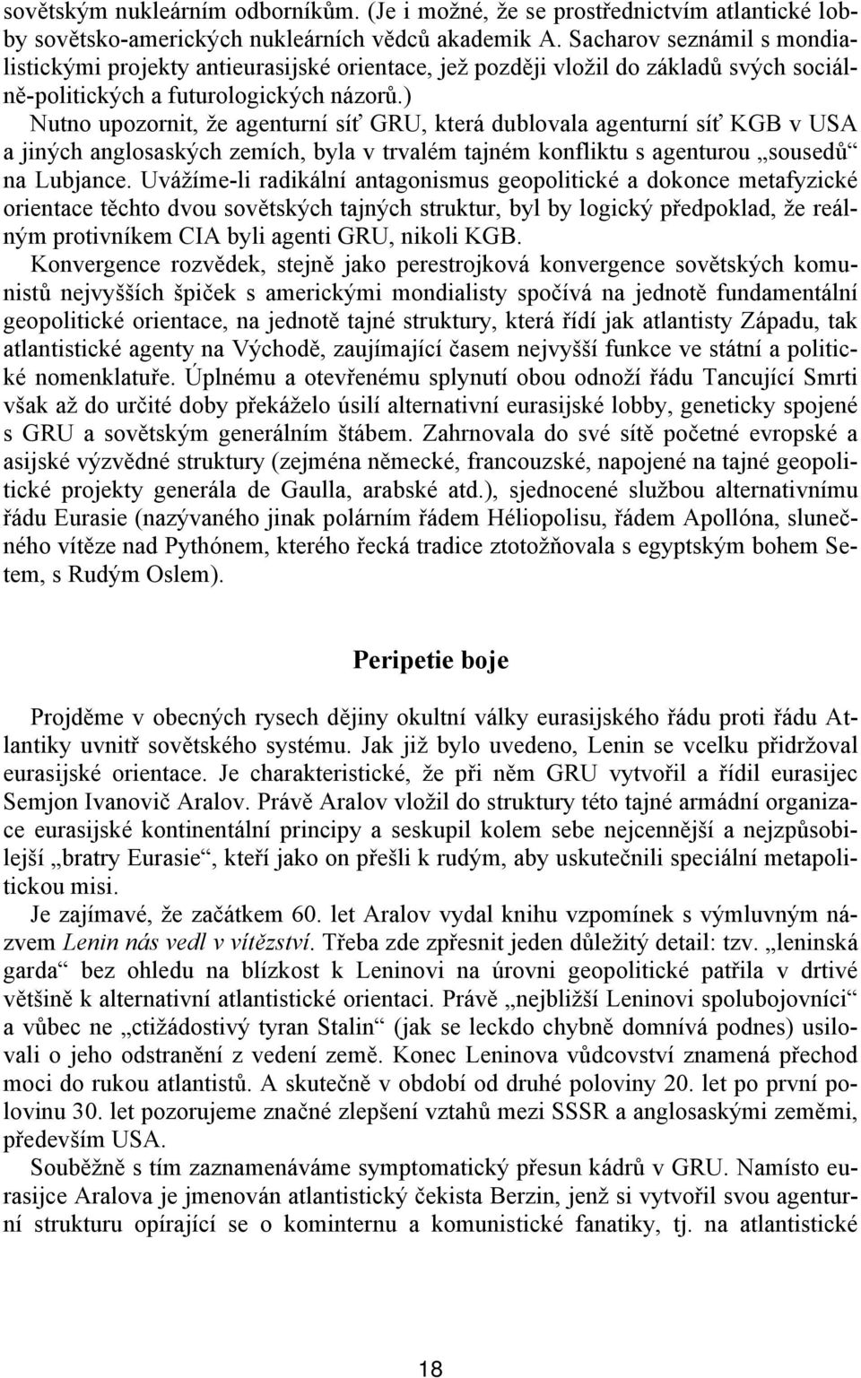 ) Nutno upozornit, že agenturní síť GRU, která dublovala agenturní síť KGB v USA a jiných anglosaských zemích, byla v trvalém tajném konfliktu s agenturou sousedů na Lubjance.