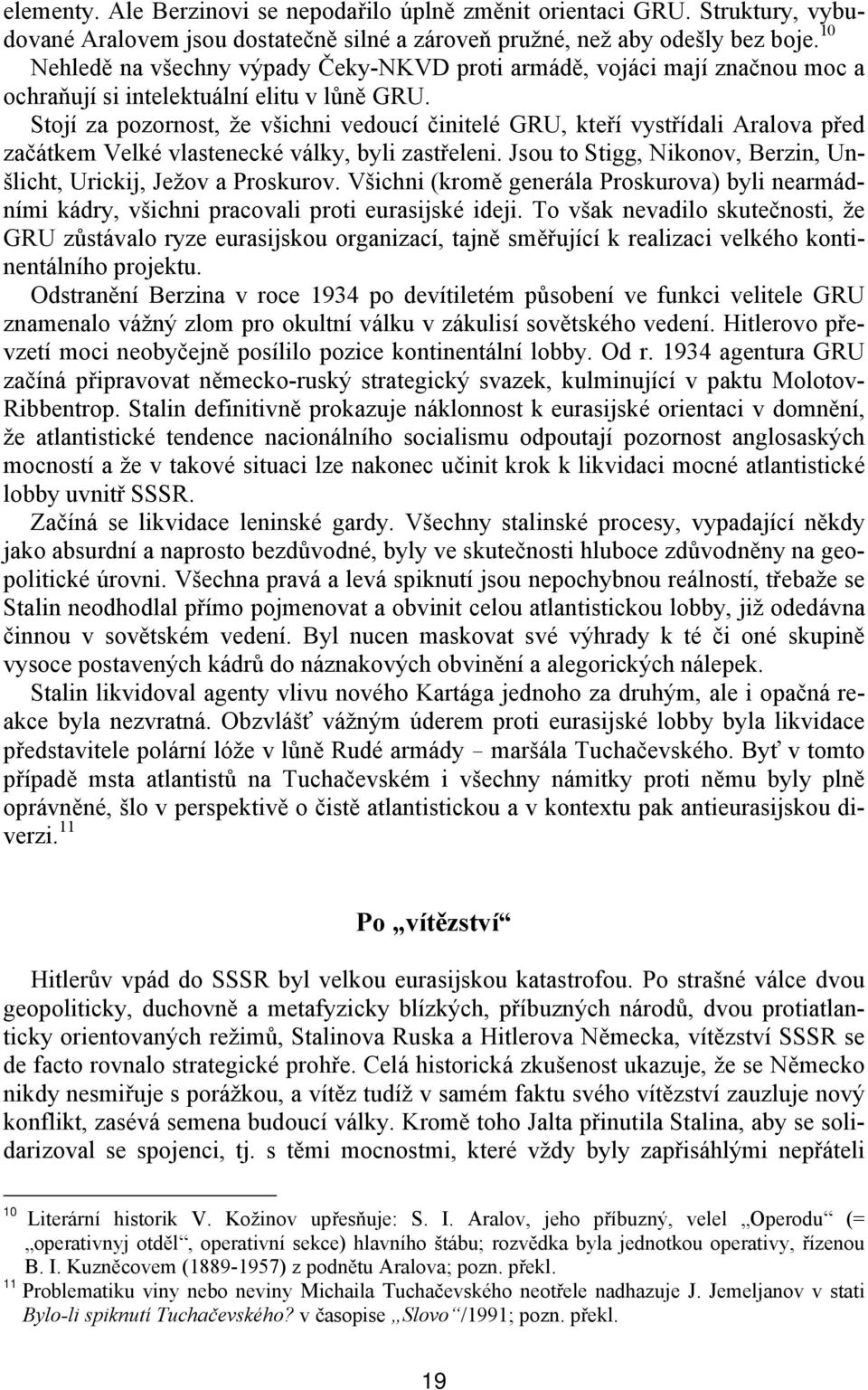 Stojí za pozornost, že všichni vedoucí činitelé GRU, kteří vystřídali Aralova před začátkem Velké vlastenecké války, byli zastřeleni.