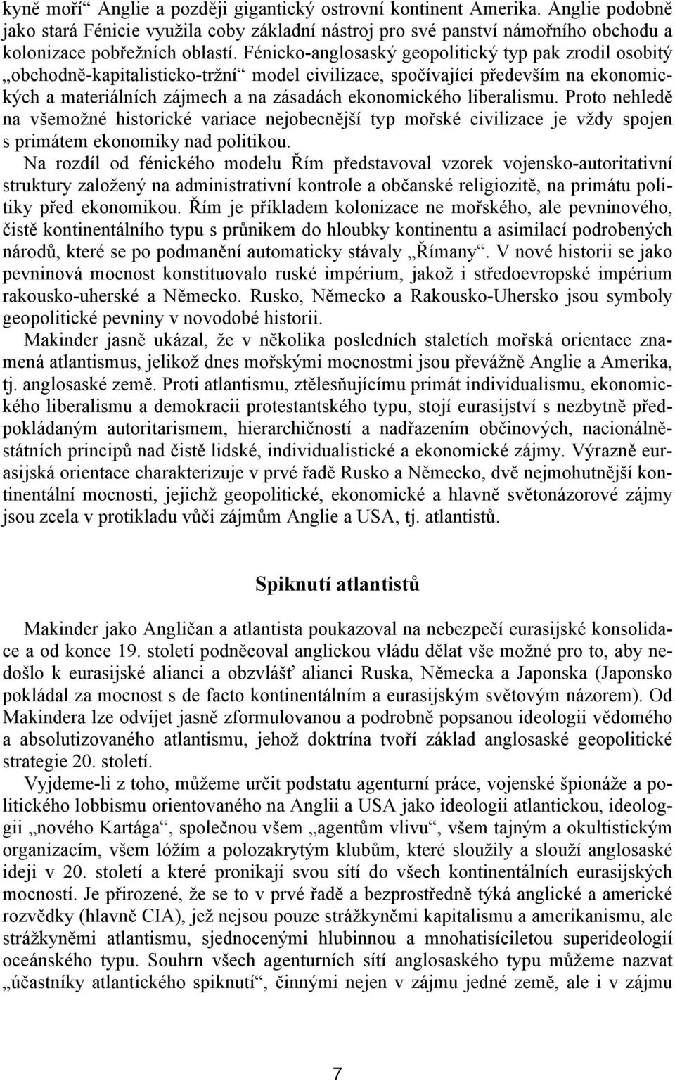 liberalismu. Proto nehledě na všemožné historické variace nejobecnější typ mořské civilizace je vždy spojen s primátem ekonomiky nad politikou.