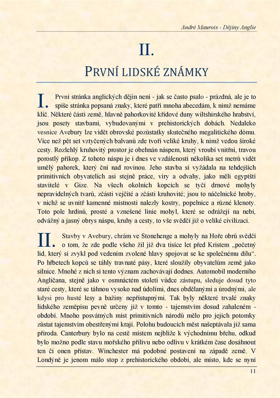 klíč. Některé části země, hlavně pahorkovité křídové duny wiltshirského hrabství, jsou posety stavbami, vybudovanými v prehistorických dobách.