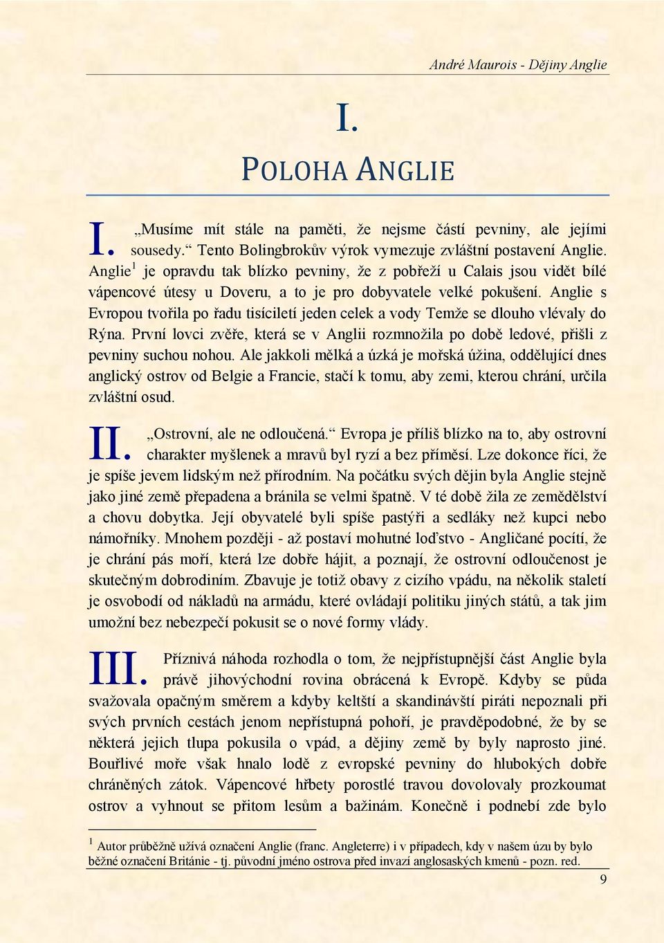 Anglie s Evropou tvořila po řadu tisíciletí jeden celek a vody Temţe se dlouho vlévaly do Rýna. První lovci zvěře, která se v Anglii rozmnoţila po době ledové, přišli z pevniny suchou nohou.