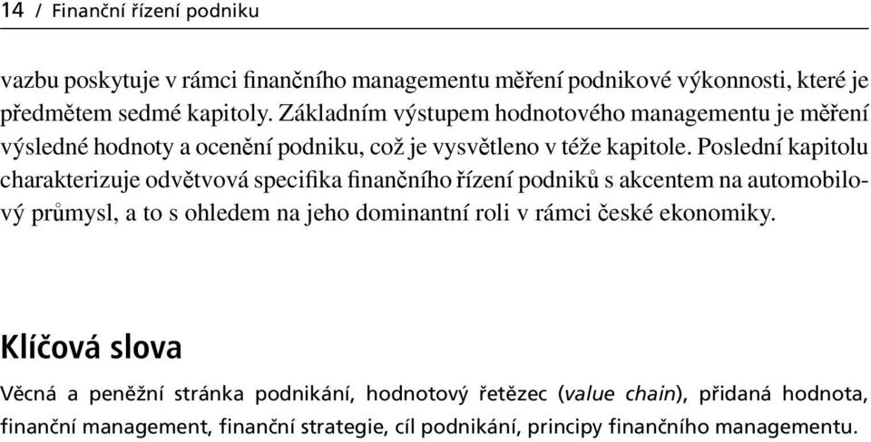 Poslední kapitolu charakterizuje odvětvová specifika finančního řízení podniků s akcentem na automobilový průmysl, a to s ohledem na jeho dominantní roli v