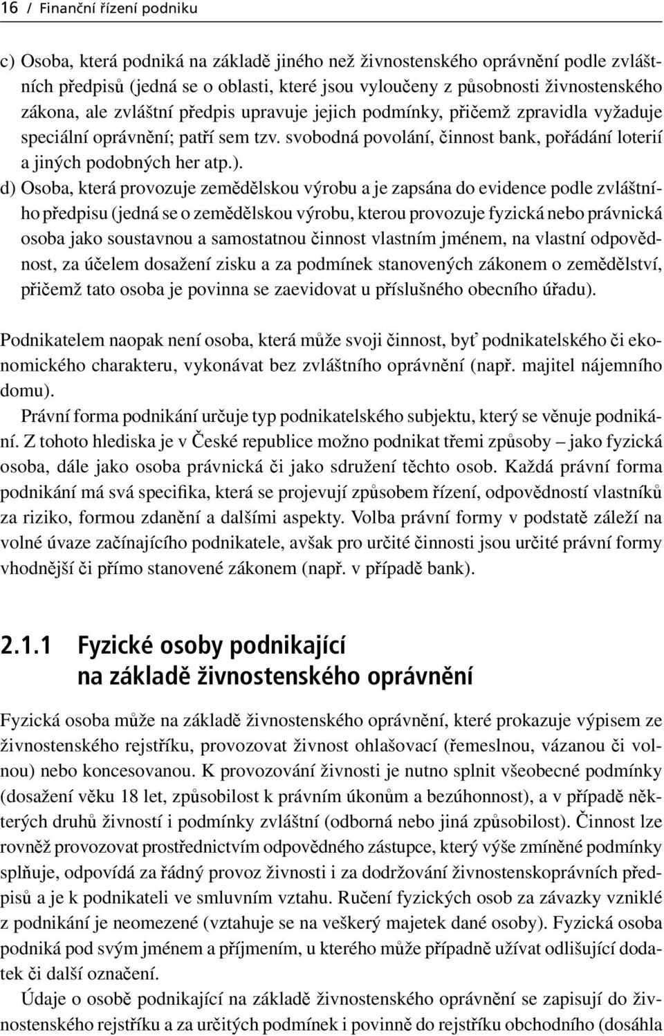 d) Osoba, která provozuje zemědělskou výrobu a je zapsána do evidence podle zvláštního předpisu (jedná se o zemědělskou výrobu, kterou provozuje fyzická nebo právnická osoba jako soustavnou a