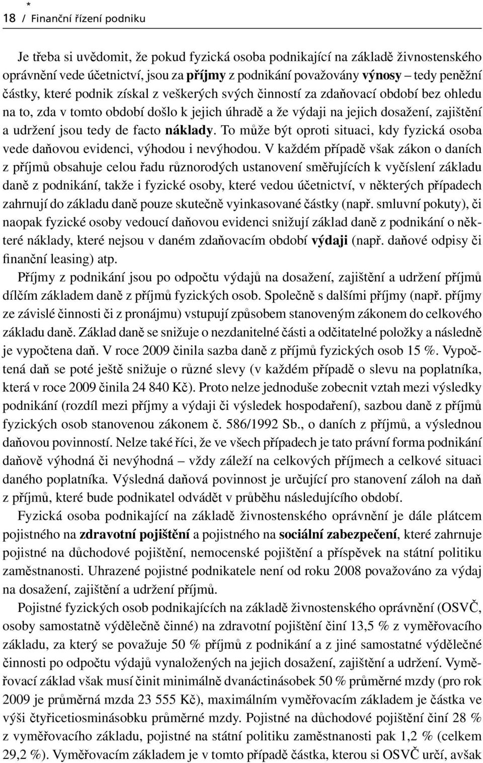 facto náklady. To může být oproti situaci, kdy fyzická osoba vede daňovou evidenci, výhodou i nevýhodou.