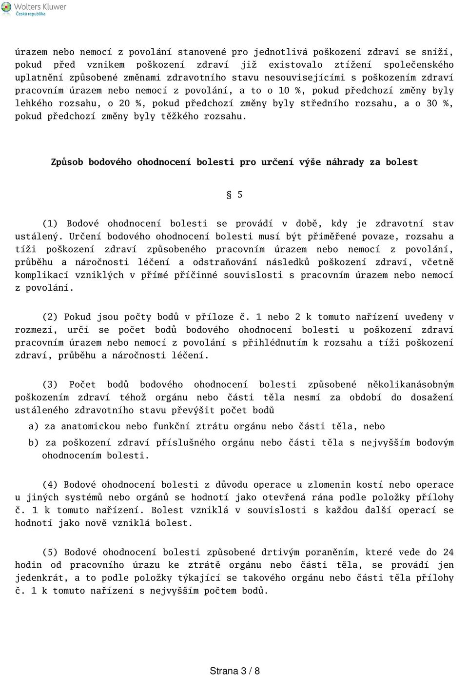 pokud předchozí změny byly těžkého rozsahu. Způsob bodového ohodnocení bolesti pro určení výe náhrady za bolest 5 (1) Bodové ohodnocení bolesti se provádí v době, kdy je zdravotní stav ustálený.