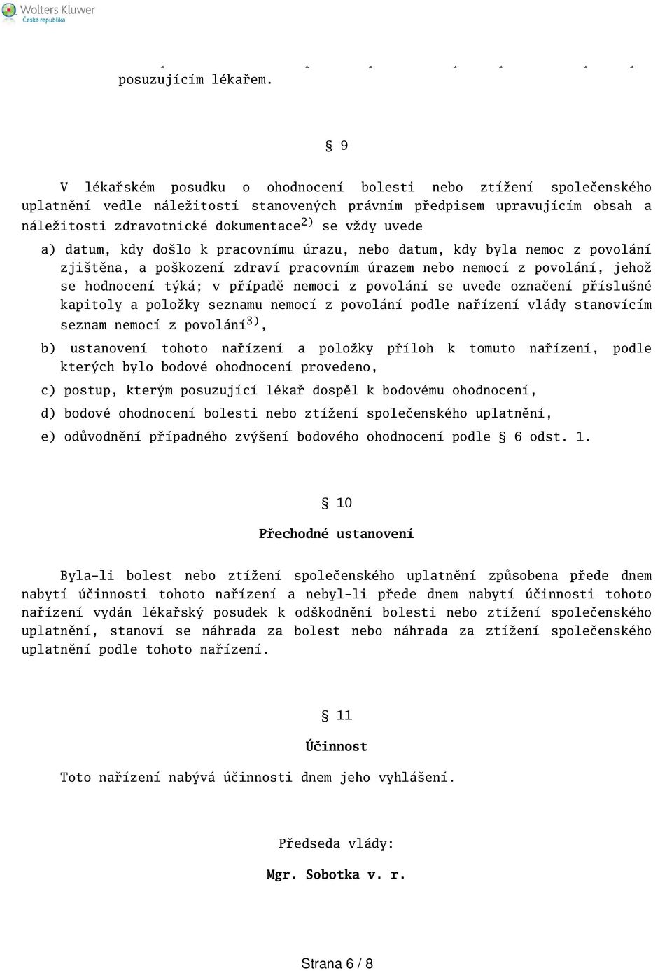 uvede a) datum, kdy dolo k pracovnímu úrazu, nebo datum, kdy byla nemoc z povolání zjitěna, a pokození zdraví pracovním úrazem nebo nemocí z povolání, jehož se hodnocení týká; v případě nemoci z