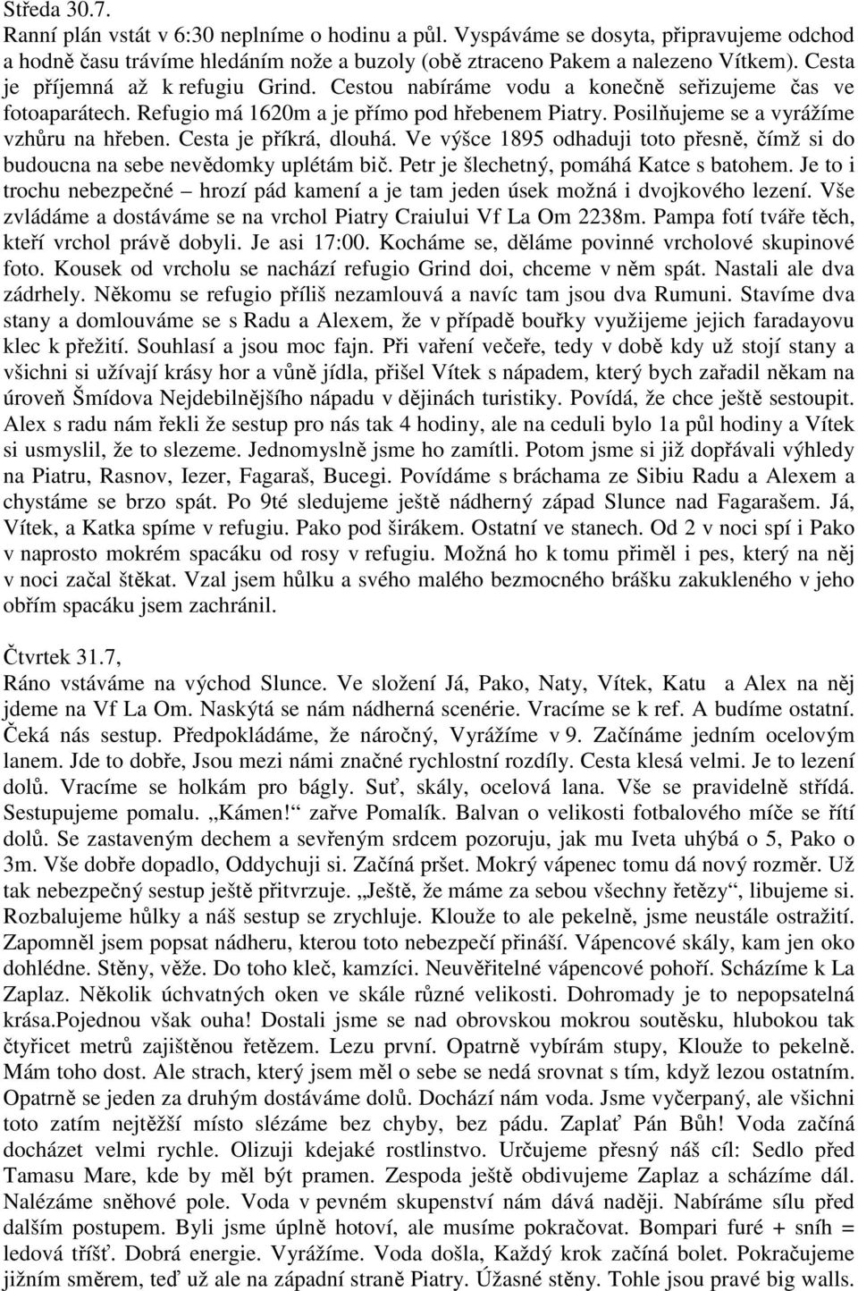 Cesta je příkrá, dlouhá. Ve výšce 1895 odhaduji toto přesně, čímž si do budoucna na sebe nevědomky uplétám bič. Petr je šlechetný, pomáhá Katce s batohem.