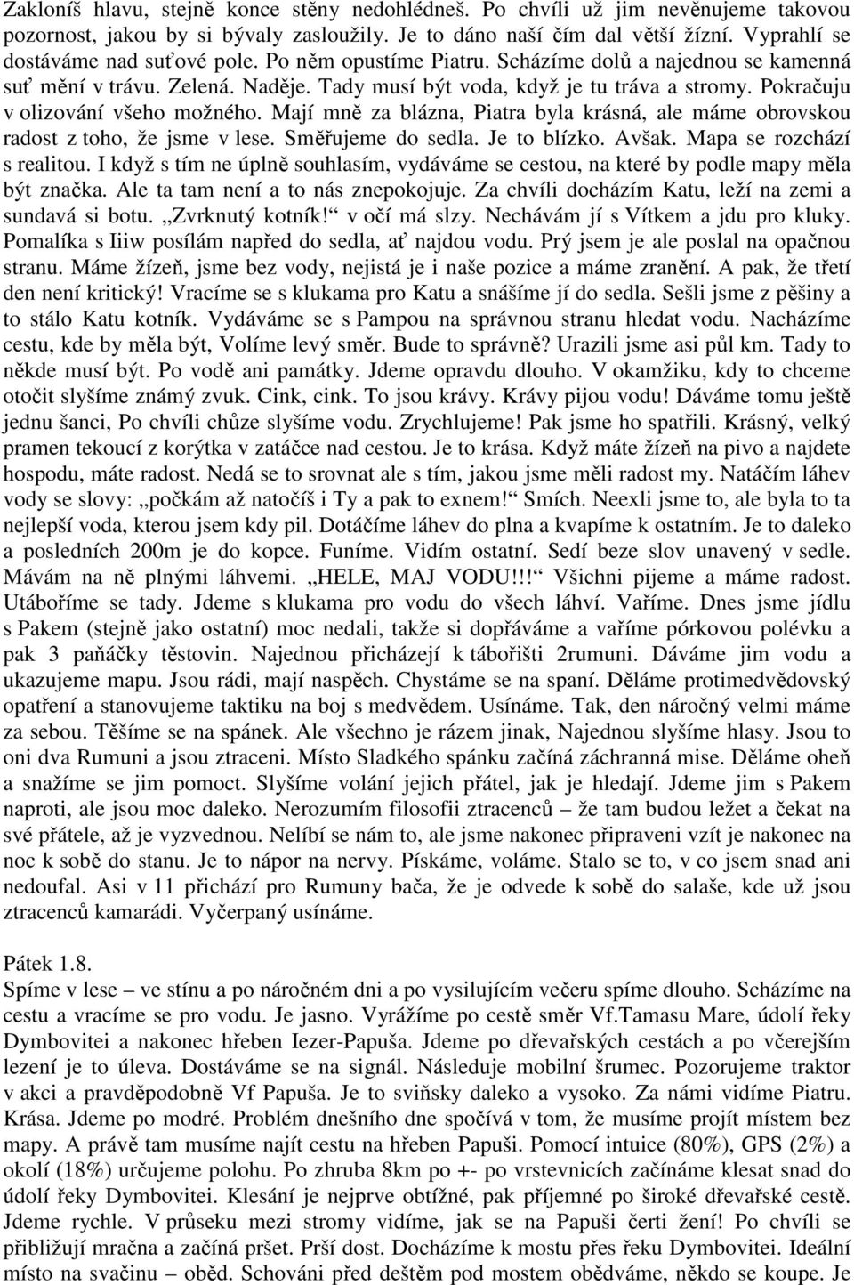 Pokračuju v olizování všeho možného. Mají mně za blázna, Piatra byla krásná, ale máme obrovskou radost z toho, že jsme v lese. Směřujeme do sedla. Je to blízko. Avšak. Mapa se rozchází s realitou.