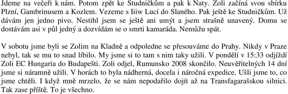 V sobotu jsme byli se Zolim na Kladně a odpoledne se přesouváme do Prahy. Nikdy v Praze nebyl, tak se mu to snad líbilo. My jsme si to tam s nim taky užili.