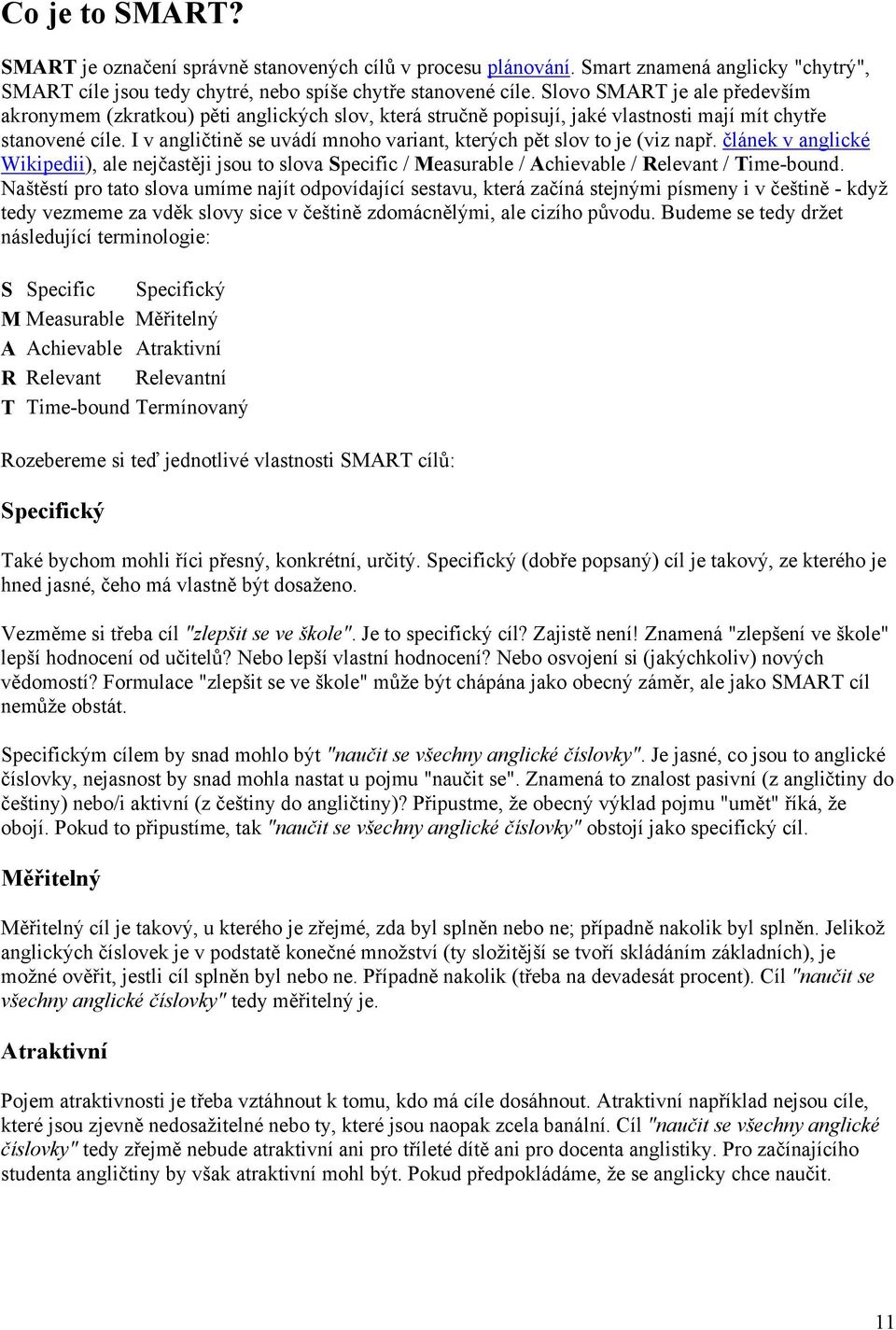 I v angličtině se uvádí mnoho variant, kterých pět slov to je (viz např. článek v anglické Wikipedii), ale nejčastěji jsou to slova Specific / Measurable / Achievable / Relevant / Time-bound.