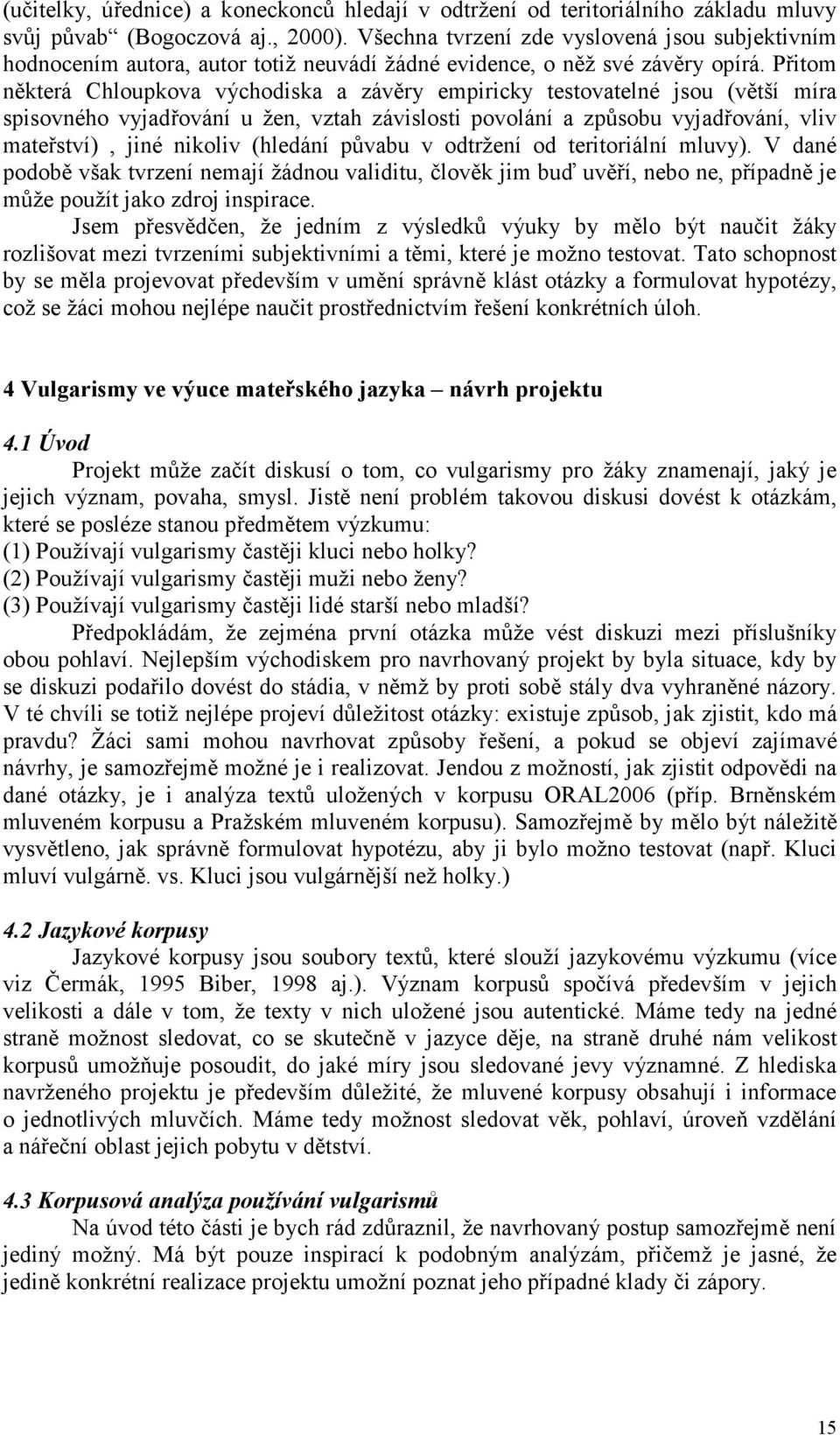 Přitom některá Chloupkova východiska a závěry empiricky testovatelné jsou (větší míra spisovného vyjadřování u žen, vztah závislosti povolání a způsobu vyjadřování, vliv mateřství), jiné nikoliv