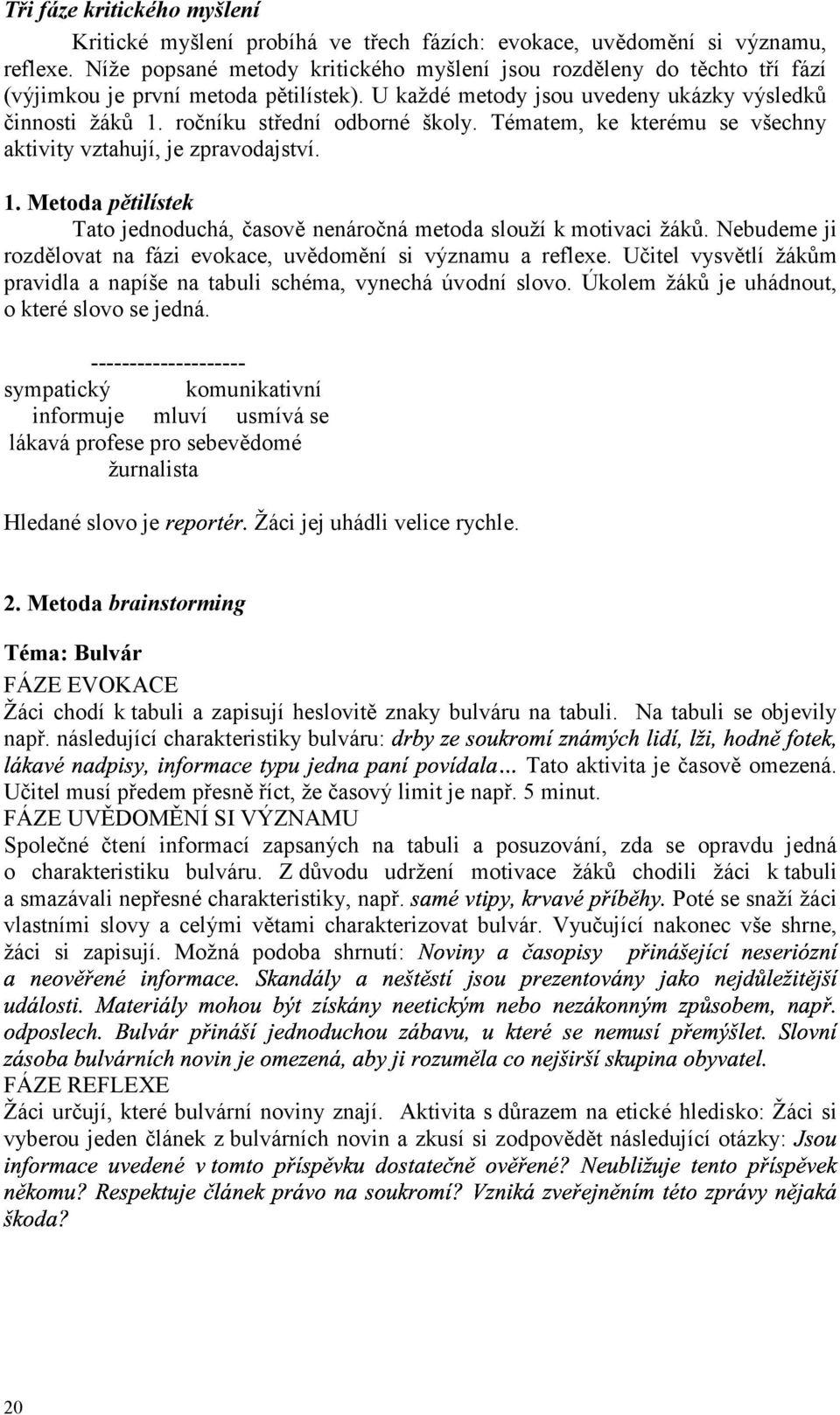 ročníku střední odborné školy. Tématem, ke kterému se všechny aktivity vztahují, je zpravodajství. 1. Metoda pětilístek Tato jednoduchá, časově nenáročná metoda slouží k motivaci žáků.