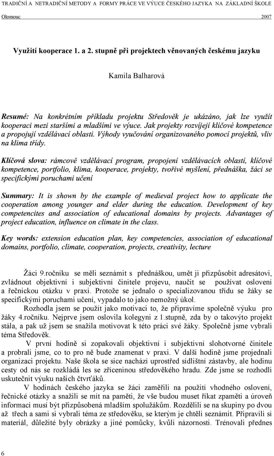 ročníku se měli seznámit s přednáškou, umět ji přizpůsobit adresátovi, zvládnout objektivní i subjektivní činitele projevu, naučit se používat oslovení a řečnickou otázku v praxi.