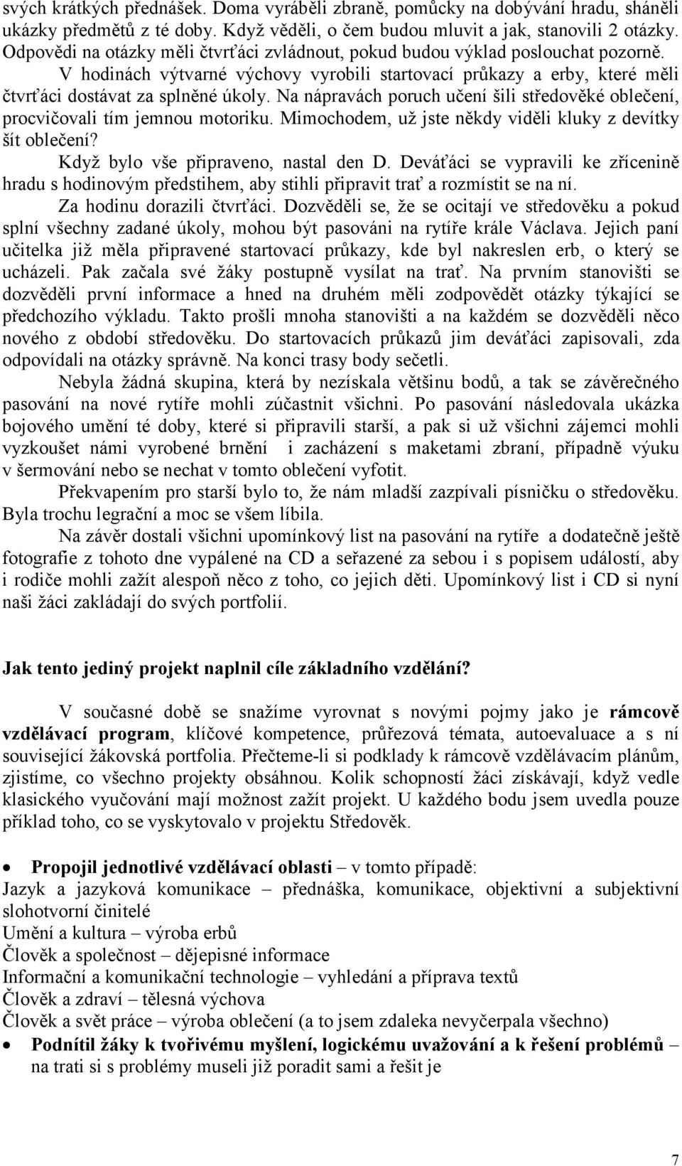 Na nápravách poruch učení šili středověké oblečení, procvičovali tím jemnou motoriku. Mimochodem, už jste někdy viděli kluky z devítky šít oblečení? Když bylo vše připraveno, nastal den D.