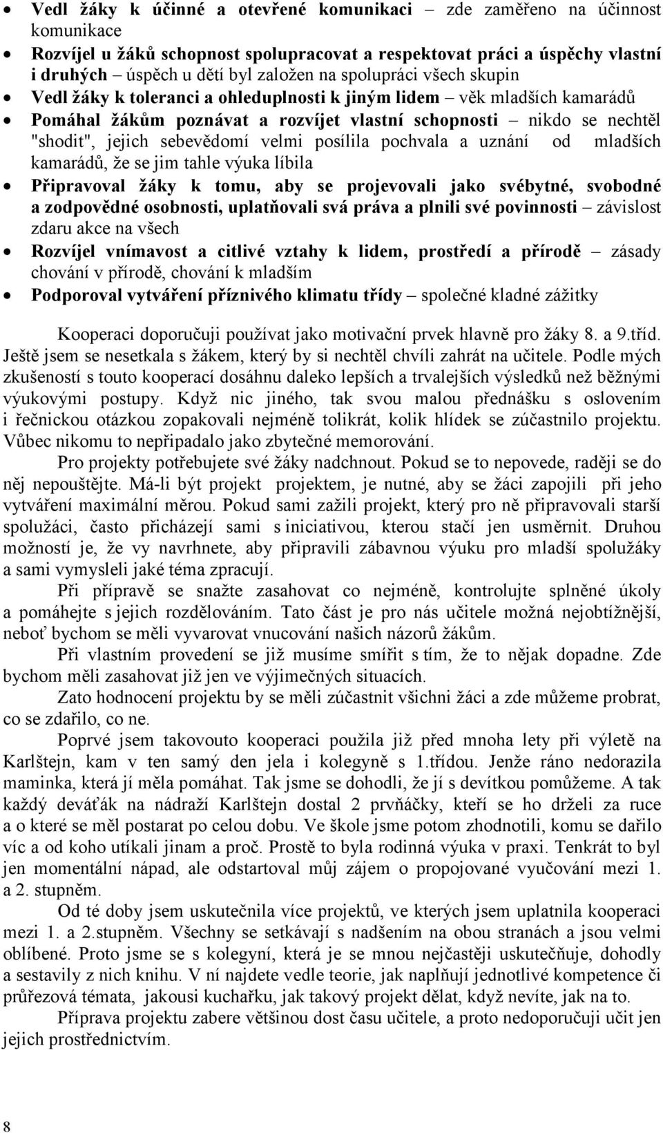 velmi posílila pochvala a uznání od mladších kamarádů, že se jim tahle výuka líbila Připravoval žáky k tomu, aby se projevovali jako svébytné, svobodné a zodpovědné osobnosti, uplatňovali svá práva a