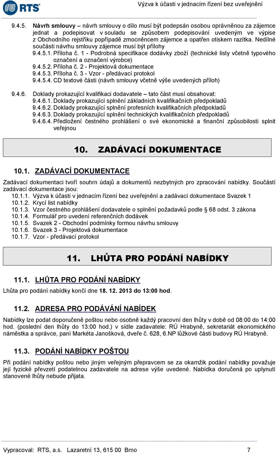 zmocněncem zájemce a opatřen otiskem razítka. Nedílné součásti návrhu smlouvy zájemce musí být přílohy 1. Příloha č.