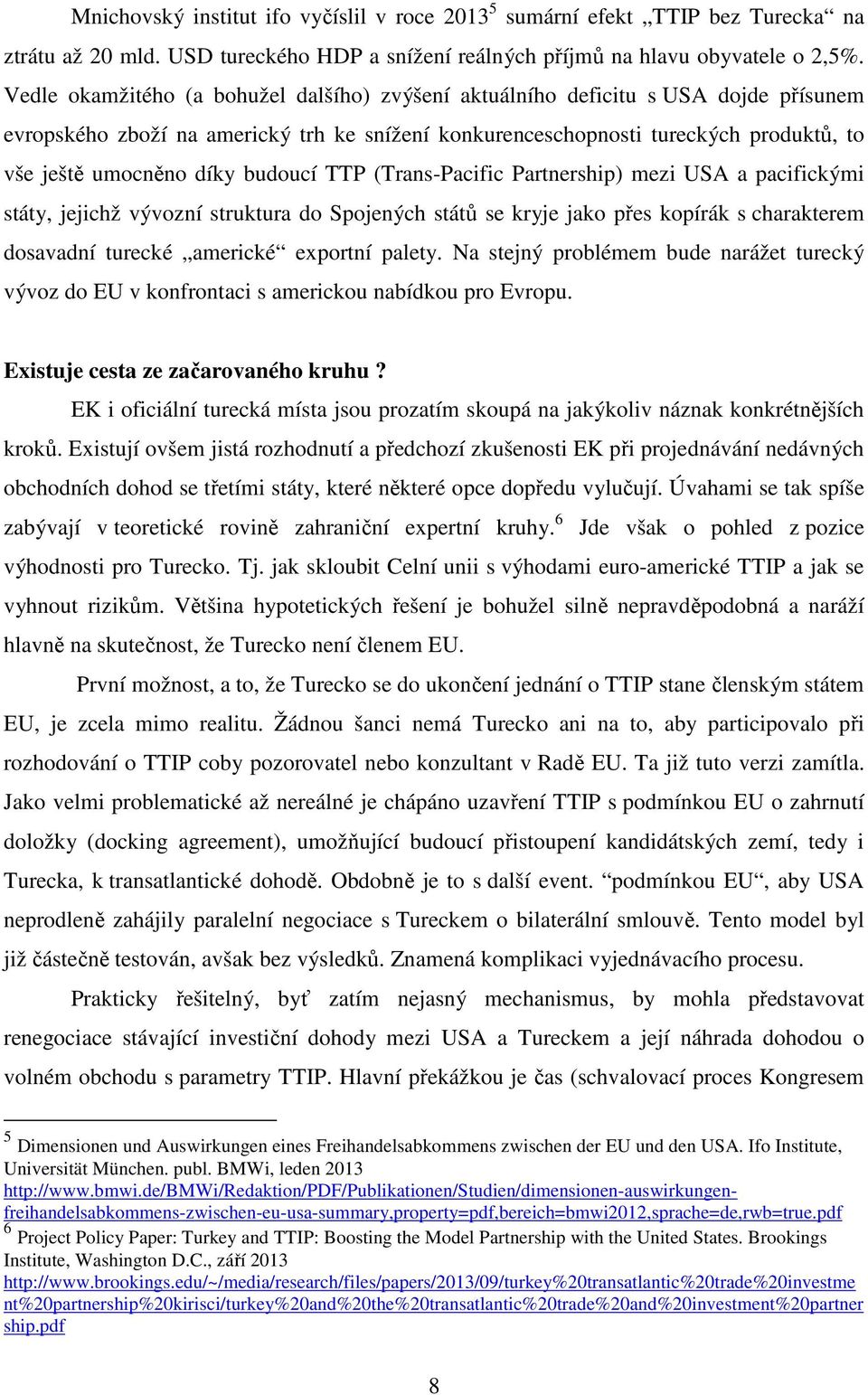 budoucí TTP (Trans-Pacific Partnership) mezi USA a pacifickými státy, jejichž vývozní struktura do Spojených států se kryje jako přes kopírák s charakterem dosavadní turecké americké exportní palety.