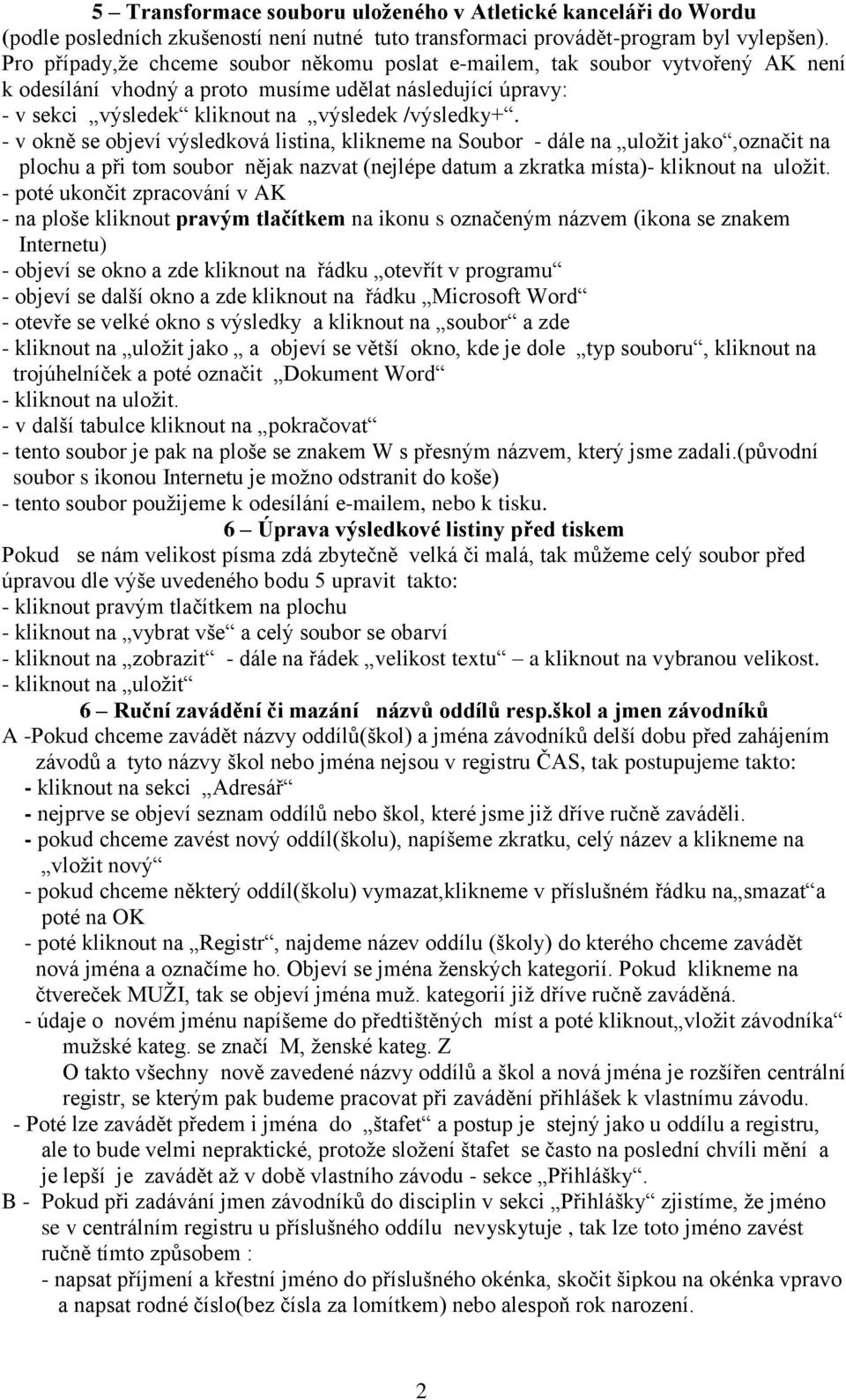 - v okně se objeví výsledková listina, klikneme na Soubor - dále na uložit jako,označit na plochu a při tom soubor nějak nazvat (nejlépe datum a zkratka místa)- kliknout na uložit.