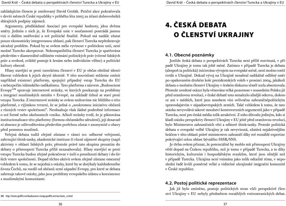 Pokud má nadále zůstat pouze ekonomicky integrovanou oblastí, pak členství Turecka nepředstavuje závažný problém. Pokud by se ovšem měla vyvinout v politickou unii, není možné Turecko akceptovat.