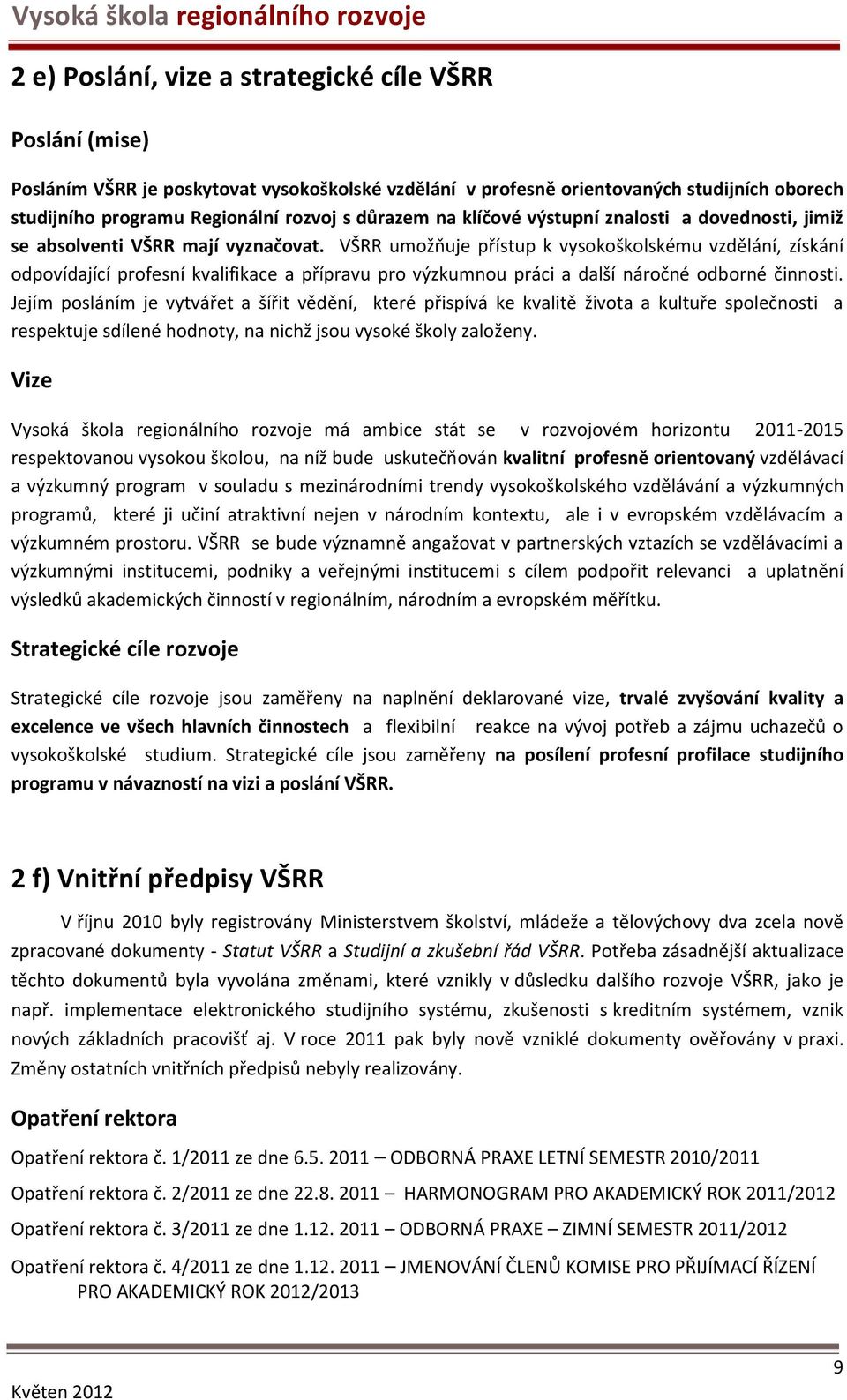 VŠRR umožňuje přístup k vysokoškolskému vzdělání, získání odpovídající profesní kvalifikace a přípravu pro výzkumnou práci a další náročné odborné činnosti.