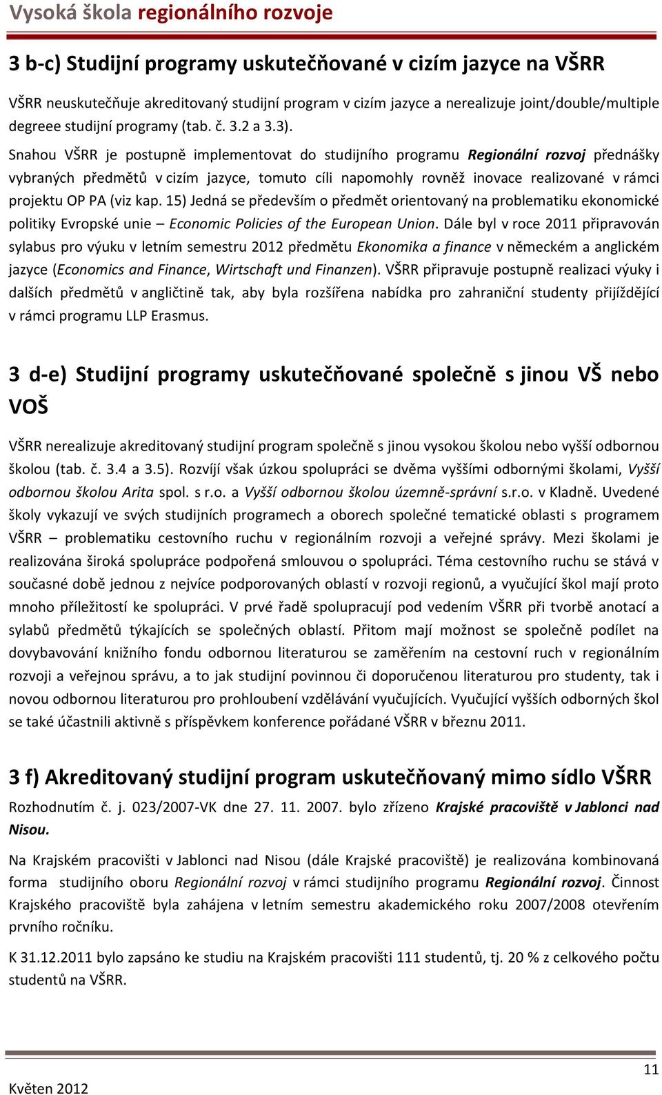 Snahou VŠRR je postupně implementovat do studijního programu Regionální rozvoj přednášky vybraných předmětů v cizím jazyce, tomuto cíli napomohly rovněž inovace realizované v rámci projektu OP PA