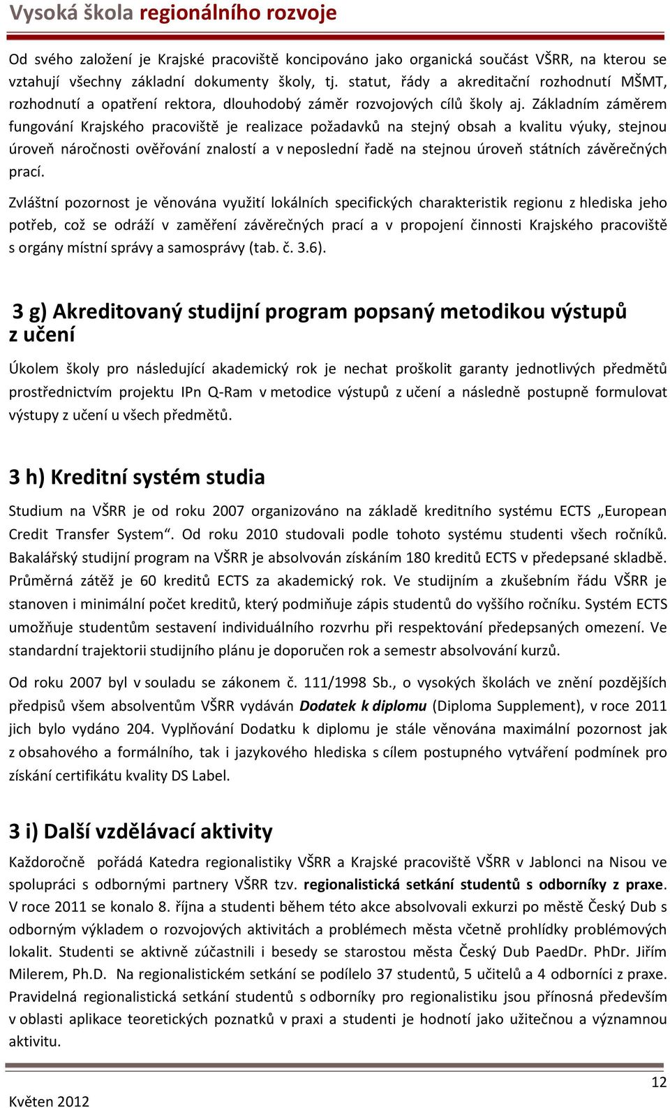 Základním záměrem fungování Krajského pracoviště je realizace požadavků na stejný obsah a kvalitu výuky, stejnou úroveň náročnosti ověřování znalostí a v neposlední řadě na stejnou úroveň státních