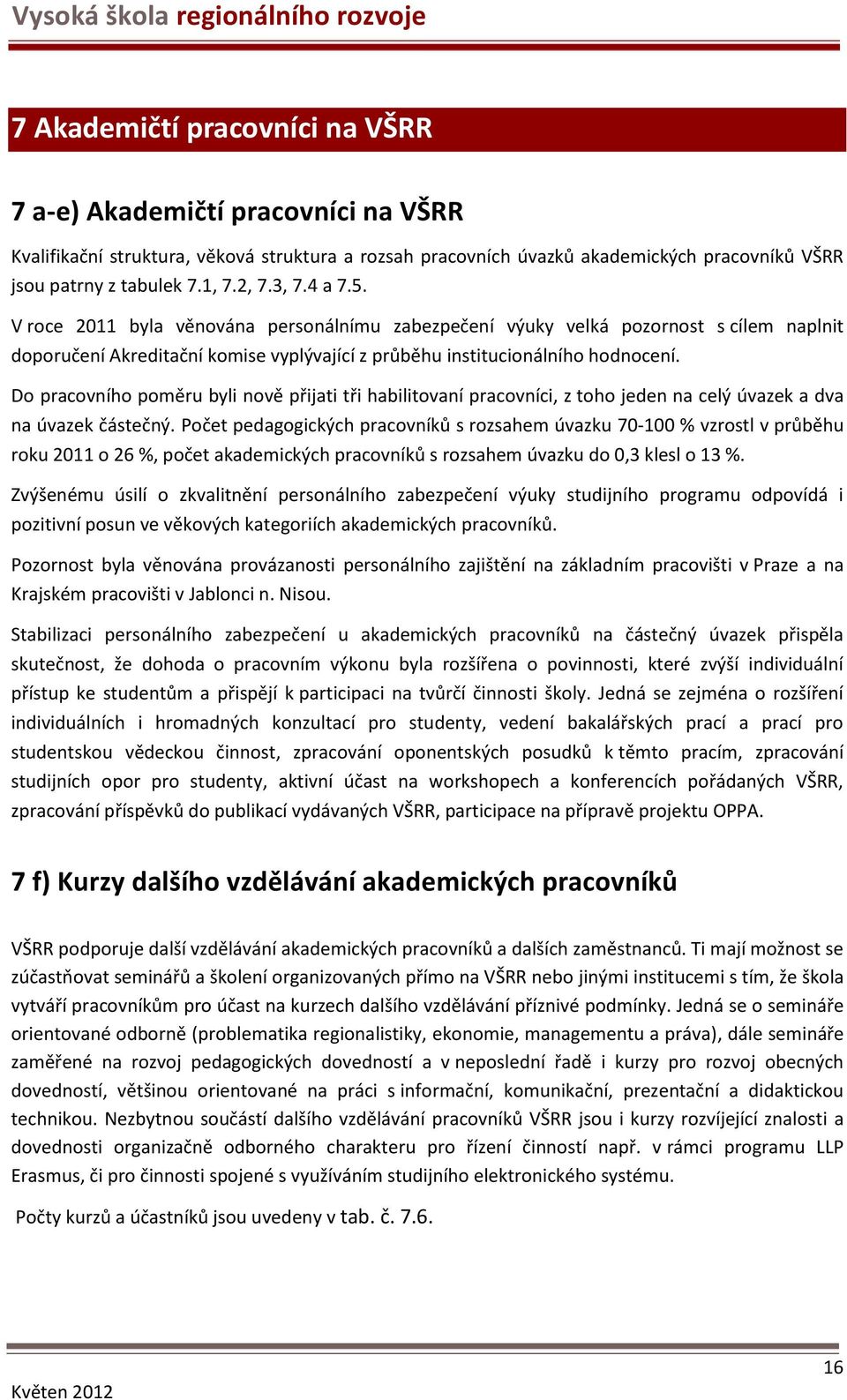 Do pracovního poměru byli nově přijati tři habilitovaní pracovníci, z toho jeden na celý úvazek a dva na úvazek částečný.