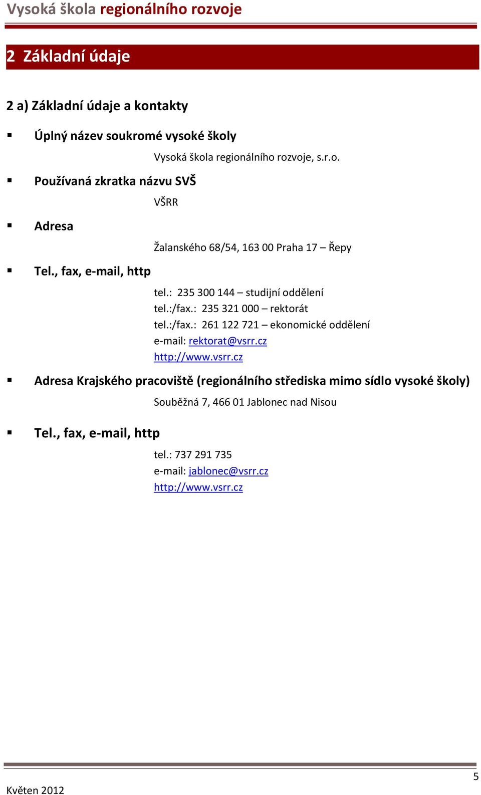 :/fax.: 235 321 000 rektorát tel.:/fax.: 261 122 721 ekonomické oddělení e-mail: rektorat@vsrr.