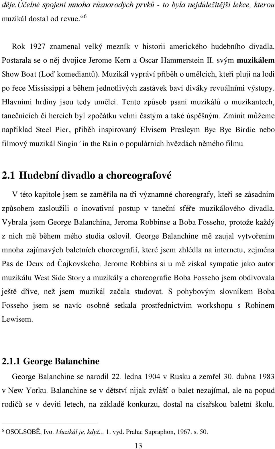 Muzikál vypráví příběh o umělcích, kteří plují na lodi po řece Mississippi a během jednotlivých zastávek baví diváky revuálními výstupy. Hlavními hrdiny jsou tedy umělci.