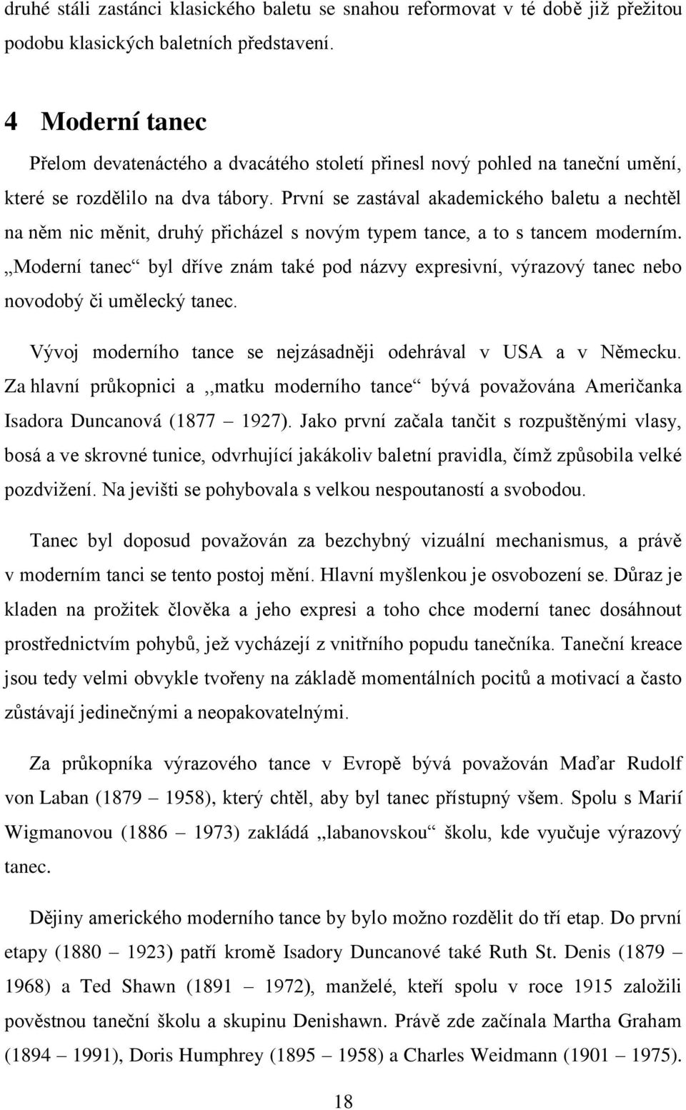 První se zastával akademického baletu a nechtěl na něm nic měnit, druhý přicházel s novým typem tance, a to s tancem moderním.