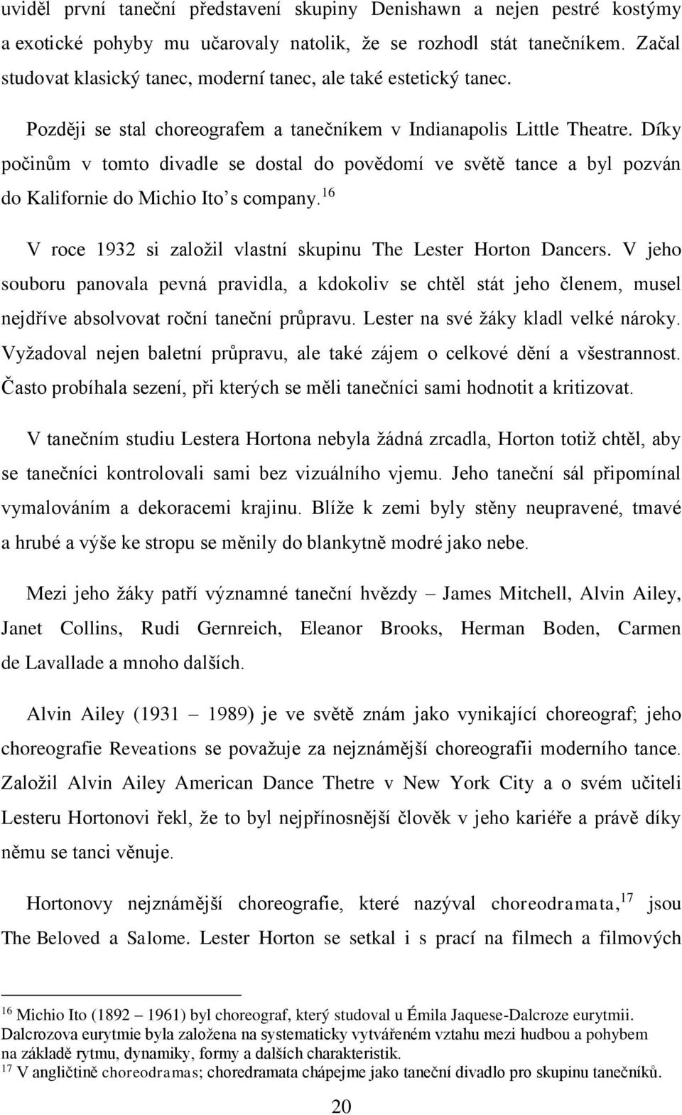 Díky počinům v tomto divadle se dostal do povědomí ve světě tance a byl pozván do Kalifornie do Michio Ito s company. 16 V roce 1932 si založil vlastní skupinu The Lester Horton Dancers.