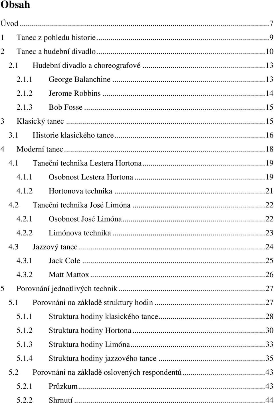 2 Taneční technika José Limóna... 22 4.2.1 Osobnost José Limóna... 22 4.2.2 Limónova technika... 23 4.3 Jazzový tanec... 24 4.3.1 Jack Cole... 25 4.3.2 Matt Mattox.