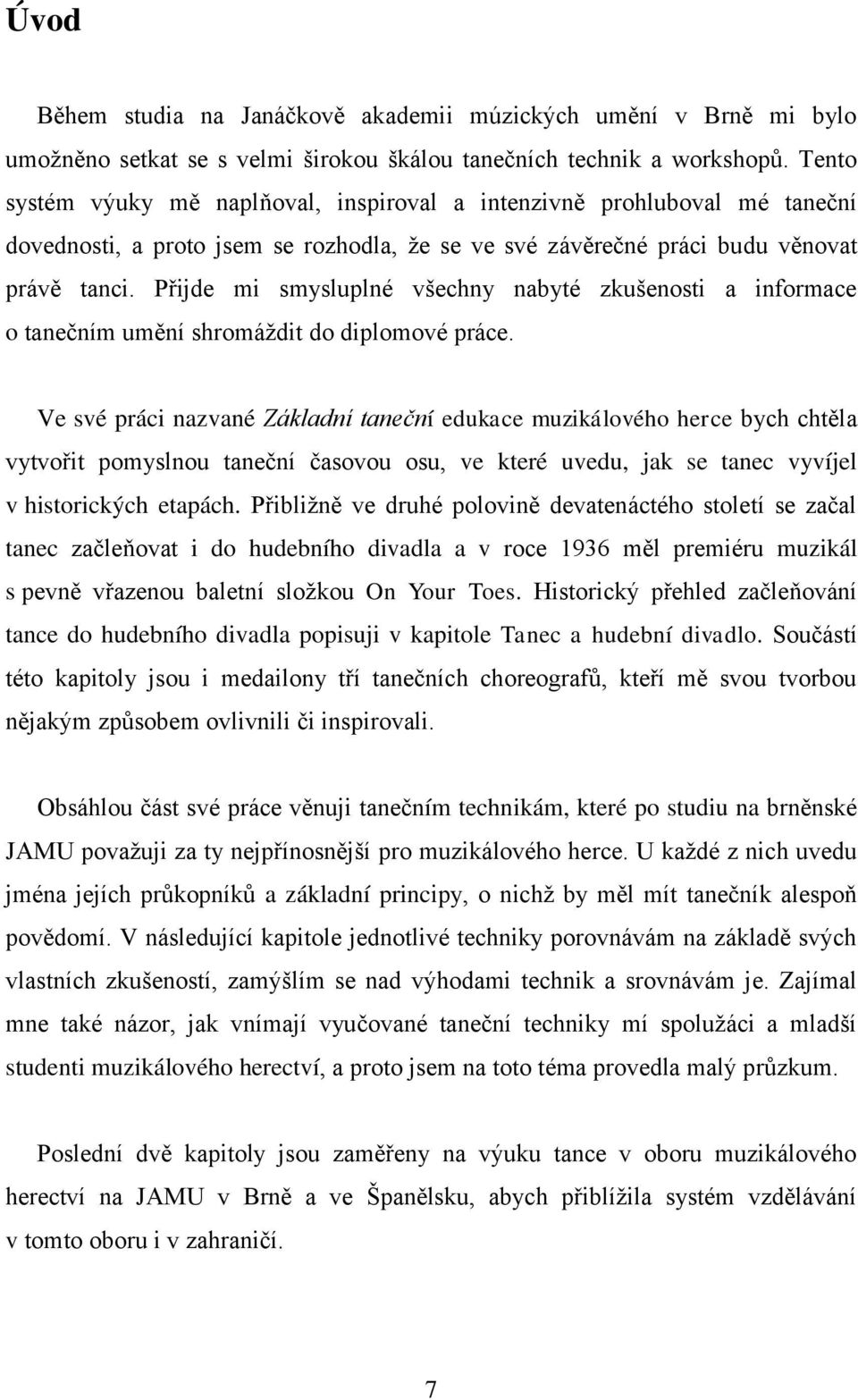 Přijde mi smysluplné všechny nabyté zkušenosti a informace o tanečním umění shromáždit do diplomové práce.