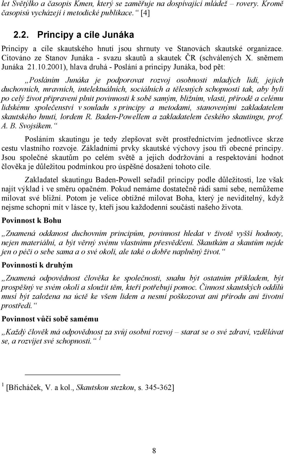 2001), hlava druhá - Poslání a principy Junáka, bod pět: Posláním Junáka je podporovat rozvoj osobnosti mladých lidí, jejich duchovních, mravních, intelektuálních, sociálních a tělesných schopností