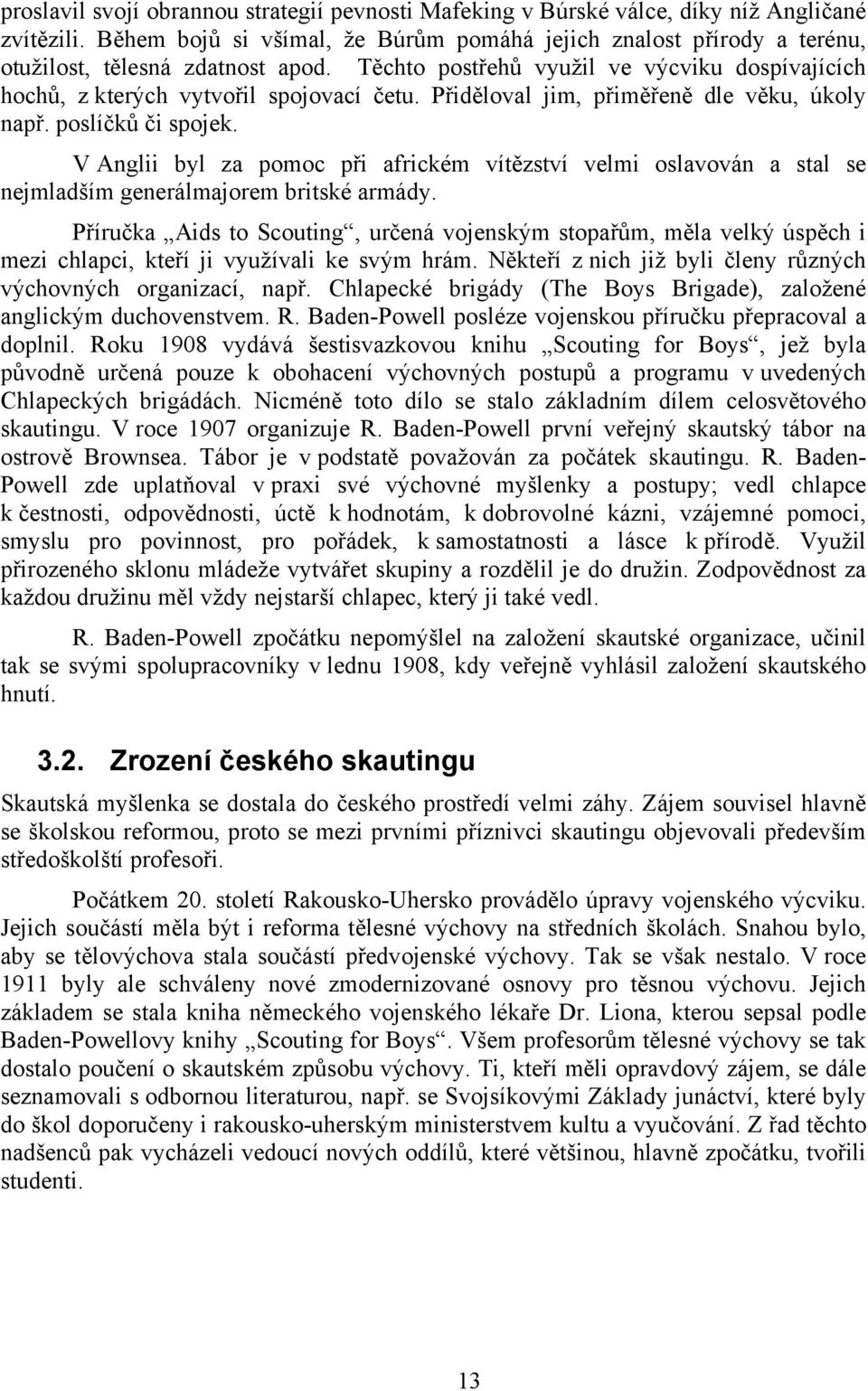 Přiděloval jim, přiměřeně dle věku, úkoly např. poslíčků či spojek. V Anglii byl za pomoc při africkém vítězství velmi oslavován a stal se nejmladším generálmajorem britské armády.