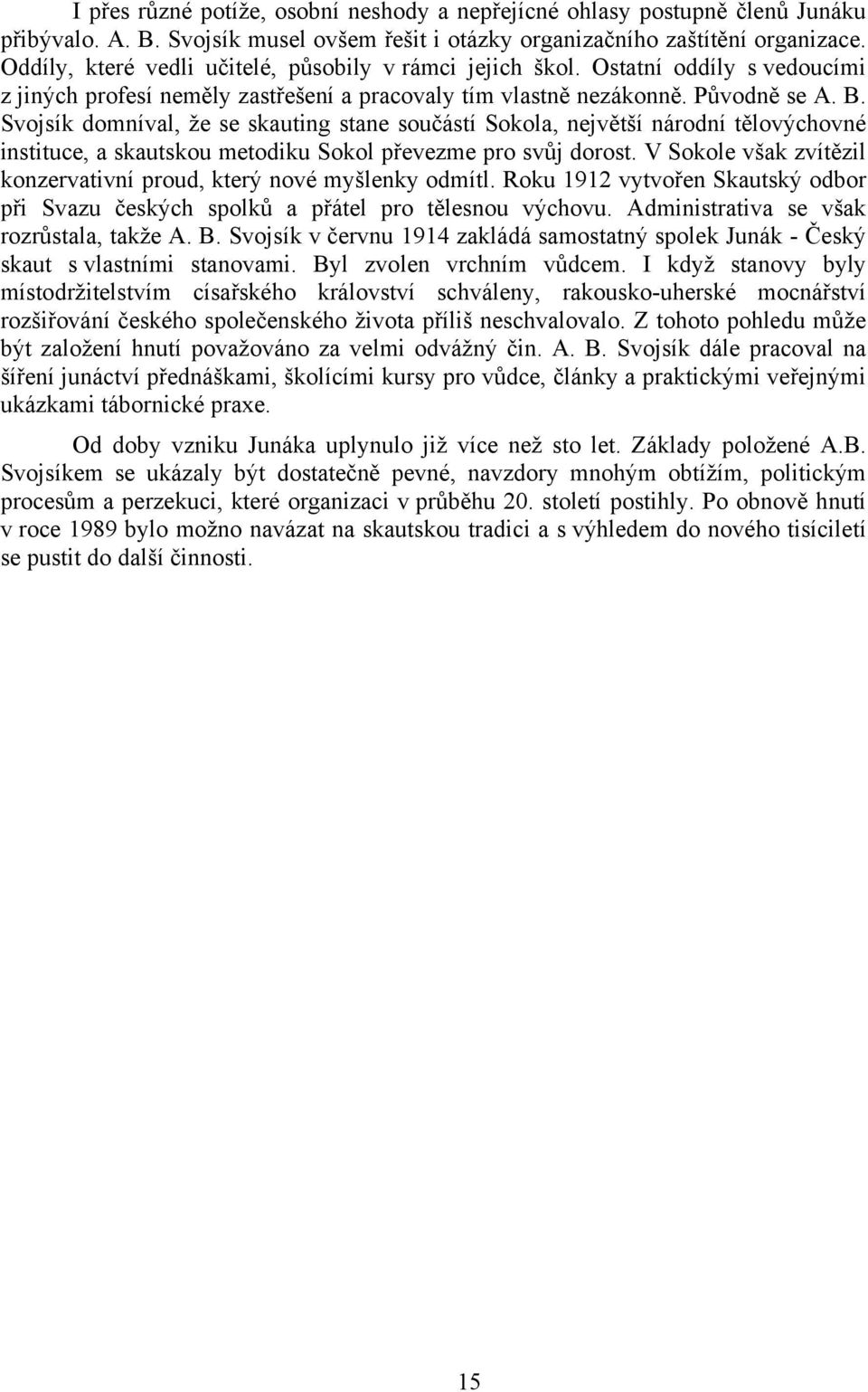 Svojsík domníval, že se skauting stane součástí Sokola, největší národní tělovýchovné instituce, a skautskou metodiku Sokol převezme pro svůj dorost.