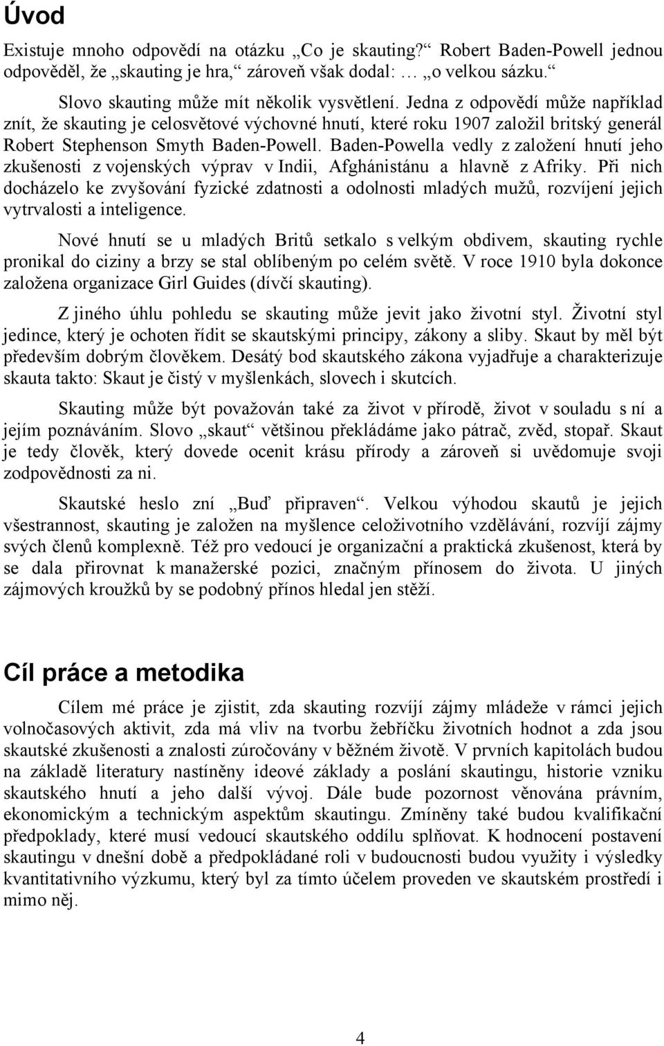 Baden-Powella vedly z založení hnutí jeho zkušenosti z vojenských výprav v Indii, Afghánistánu a hlavně z Afriky.