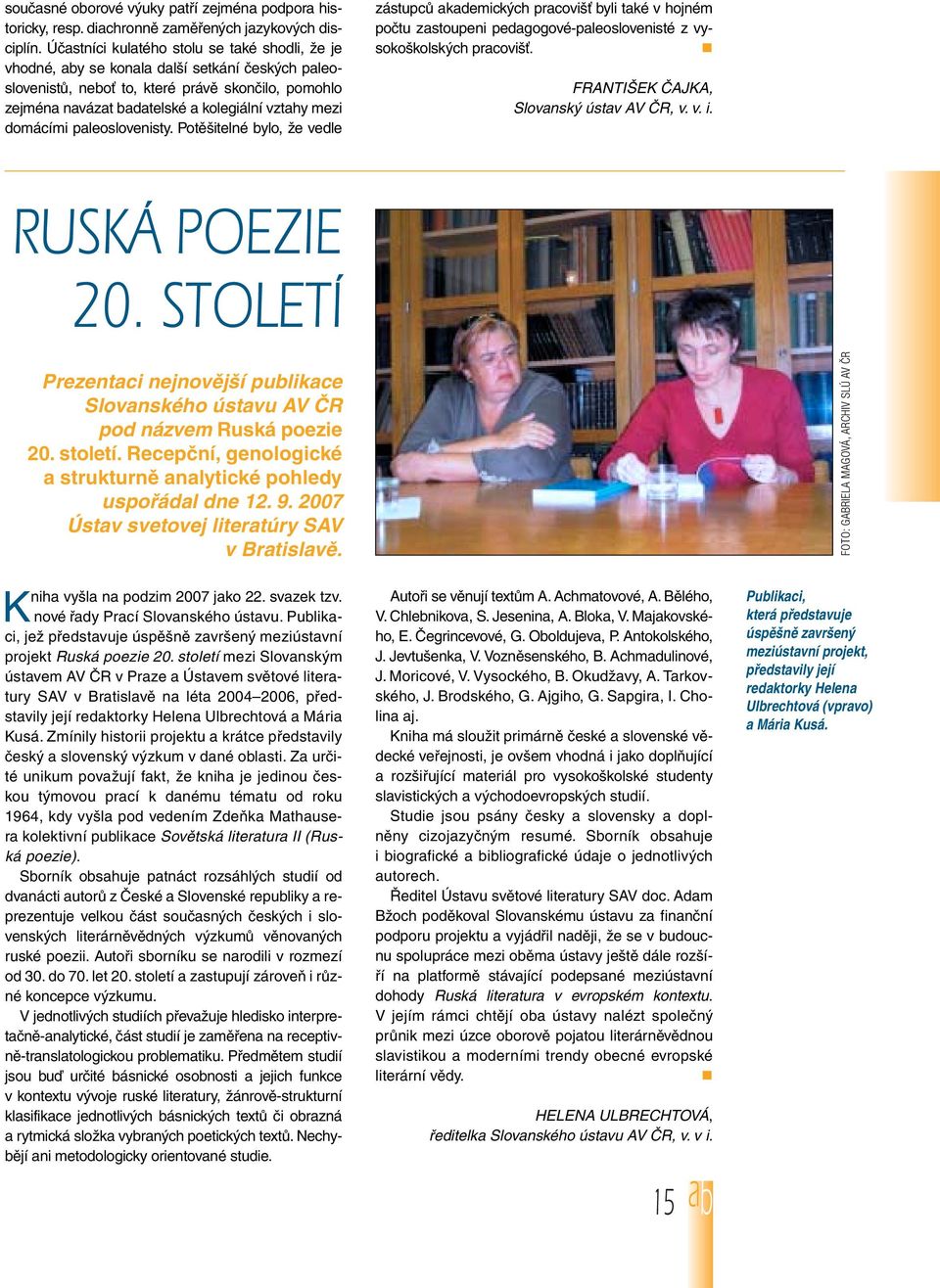 domácími paleoslovenisty. Potû itelné bylo, Ïe vedle zástupcû akademick ch pracovi È byli také v hojném poãtu zastoupeni pedagogové-paleoslovenisté z vysoko kolsk ch pracovi È.