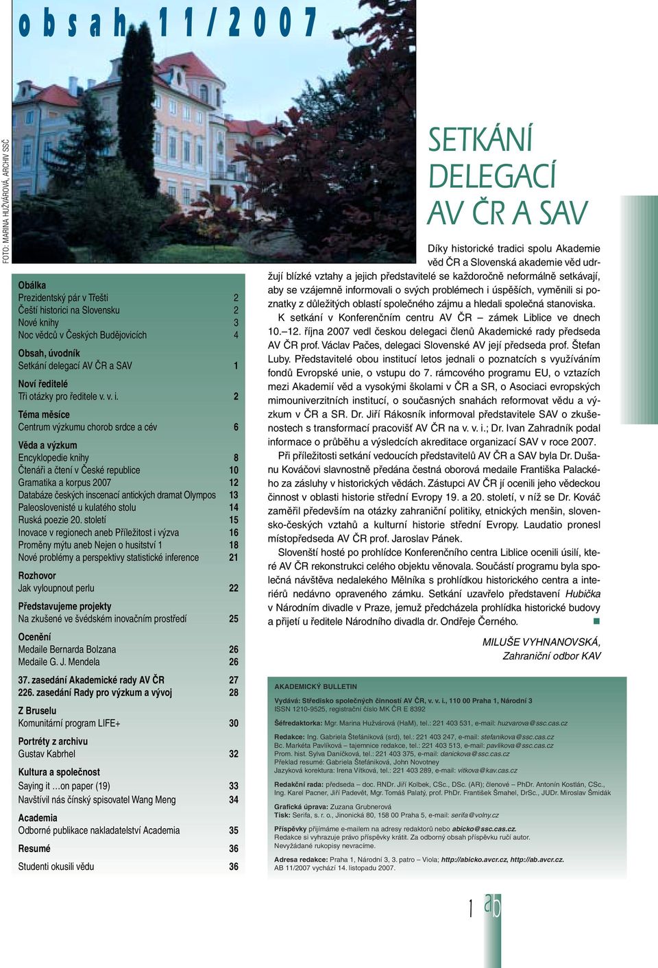 2 Téma mûsíce Centrum v zkumu chorob srdce a cév 6 Vûda a v zkum Encyklopedie knihy 8 âtenáfii a ãtení v âeské republice 10 Gramatika a korpus 2007 12 Databáze ãesk ch inscenací antick ch dramat