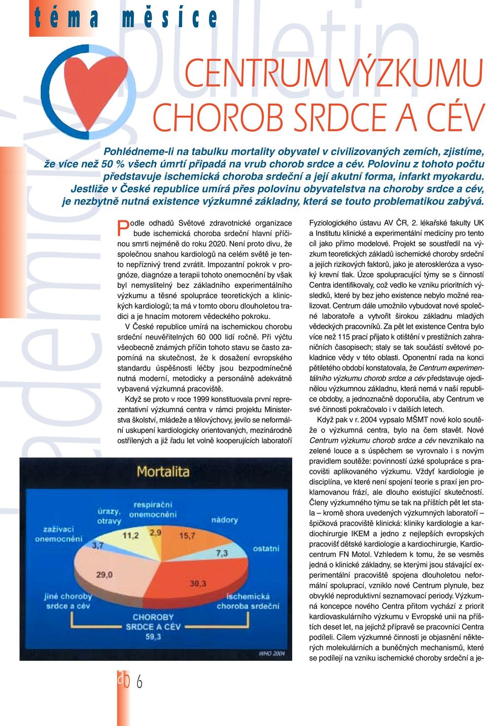 JestliÏe v âeské republice umírá pfies polovinu obyvatelstva na choroby srdce a cév, je nezbytnû nutná existence v zkumné základny, která se touto problematikou zab vá.