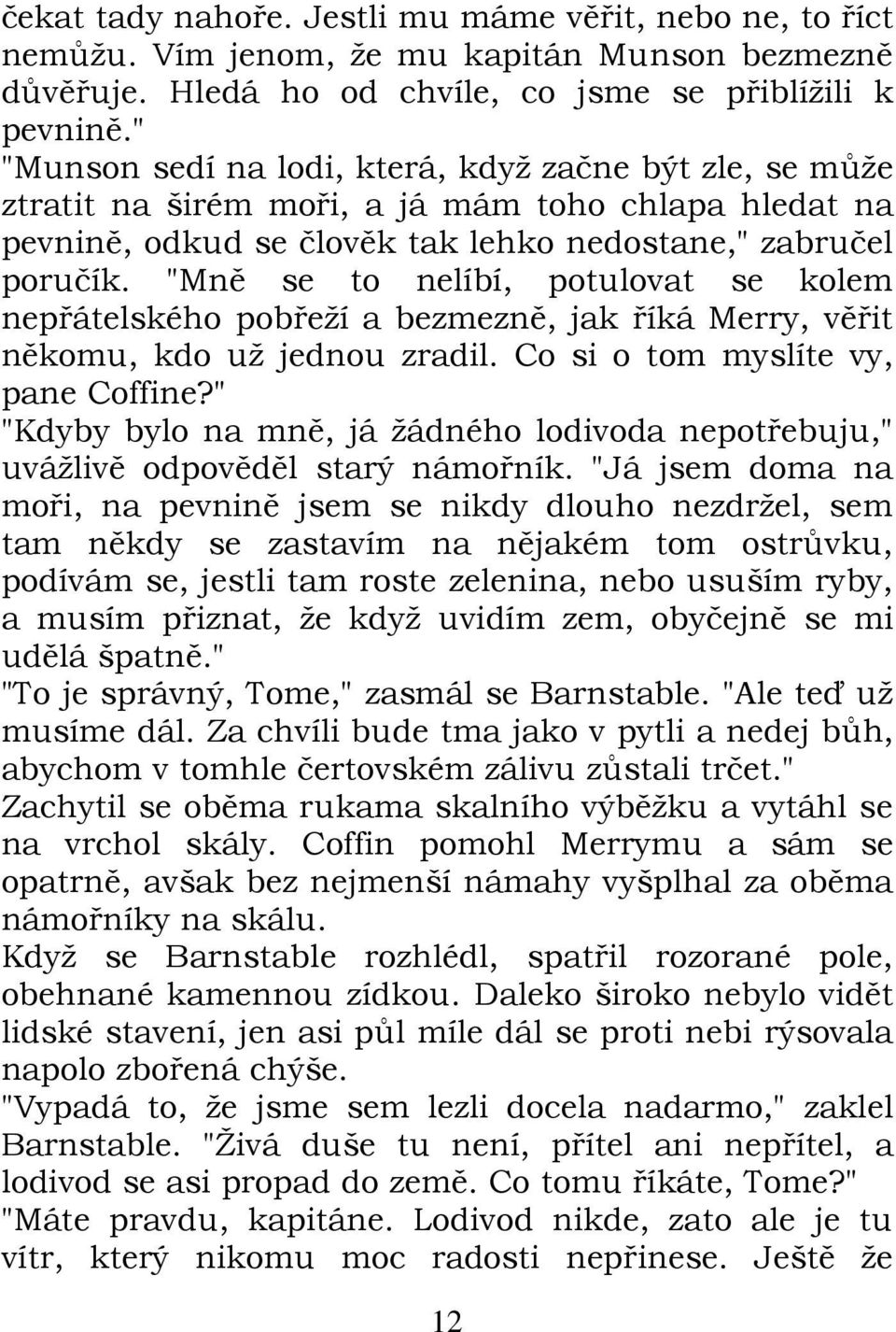 "Mně se to nelíbí, potulovat se kolem nepřátelského pobřeží a bezmezně, jak říká Merry, věřit někomu, kdo už jednou zradil. Co si o tom myslíte vy, pane Coffine?